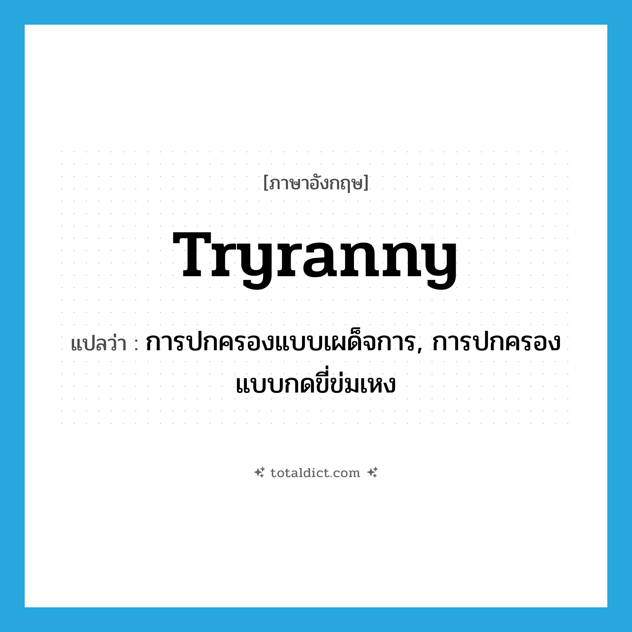 tryranny แปลว่า?, คำศัพท์ภาษาอังกฤษ tryranny แปลว่า การปกครองแบบเผด็จการ, การปกครองแบบกดขี่ข่มเหง ประเภท N หมวด N