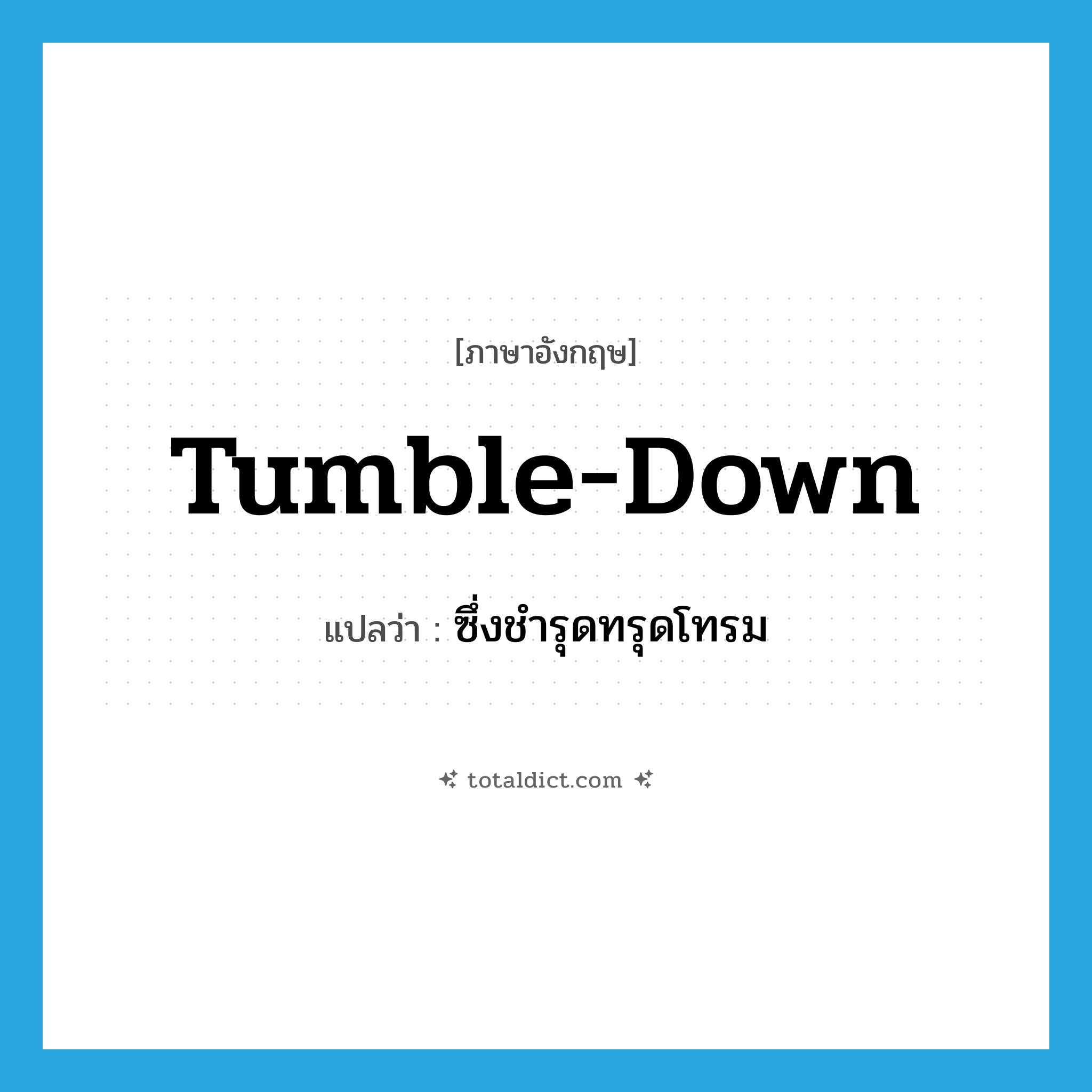 tumble-down แปลว่า?, คำศัพท์ภาษาอังกฤษ tumble-down แปลว่า ซึ่งชำรุดทรุดโทรม ประเภท ADJ หมวด ADJ