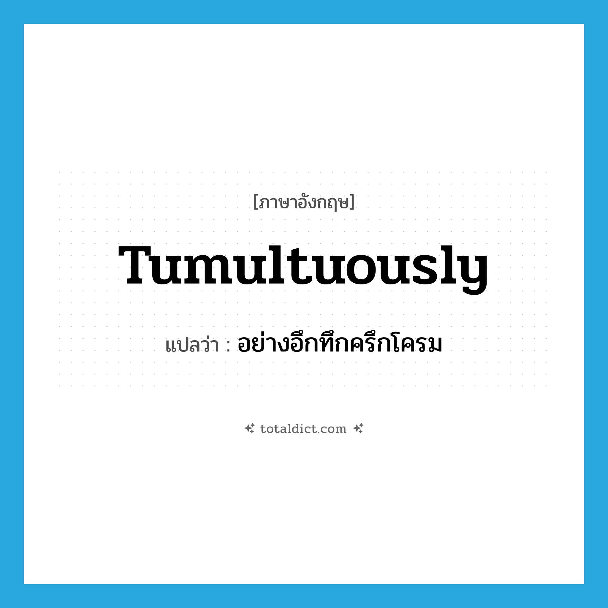 tumultuously แปลว่า?, คำศัพท์ภาษาอังกฤษ tumultuously แปลว่า อย่างอึกทึกครึกโครม ประเภท ADV หมวด ADV