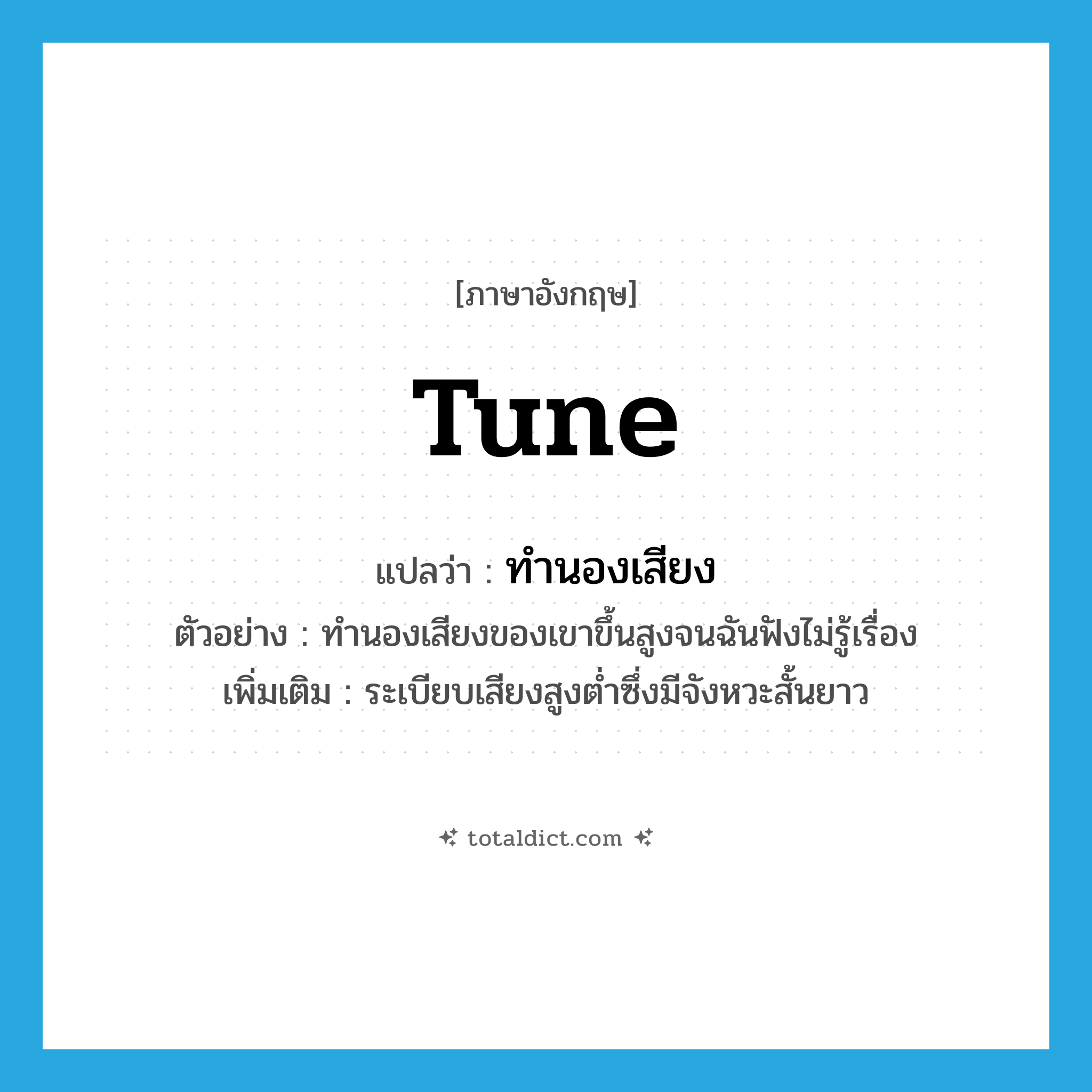 tune แปลว่า?, คำศัพท์ภาษาอังกฤษ tune แปลว่า ทำนองเสียง ประเภท N ตัวอย่าง ทำนองเสียงของเขาขึ้นสูงจนฉันฟังไม่รู้เรื่อง เพิ่มเติม ระเบียบเสียงสูงต่ำซึ่งมีจังหวะสั้นยาว หมวด N