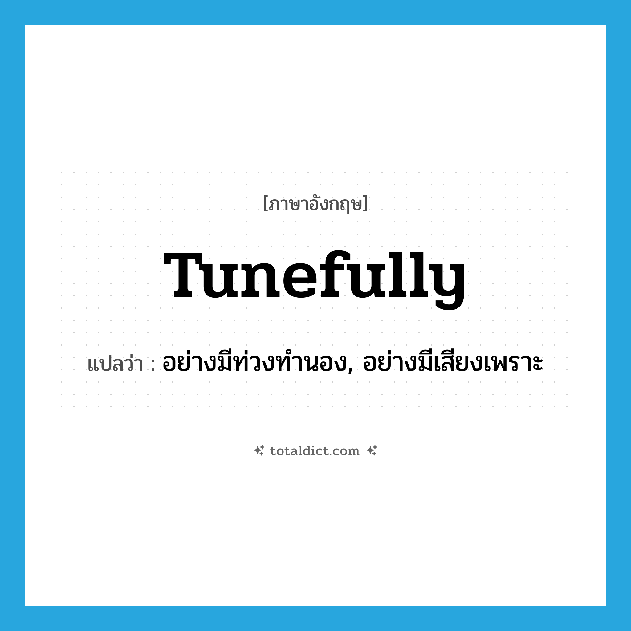 tunefully แปลว่า?, คำศัพท์ภาษาอังกฤษ tunefully แปลว่า อย่างมีท่วงทำนอง, อย่างมีเสียงเพราะ ประเภท ADV หมวด ADV