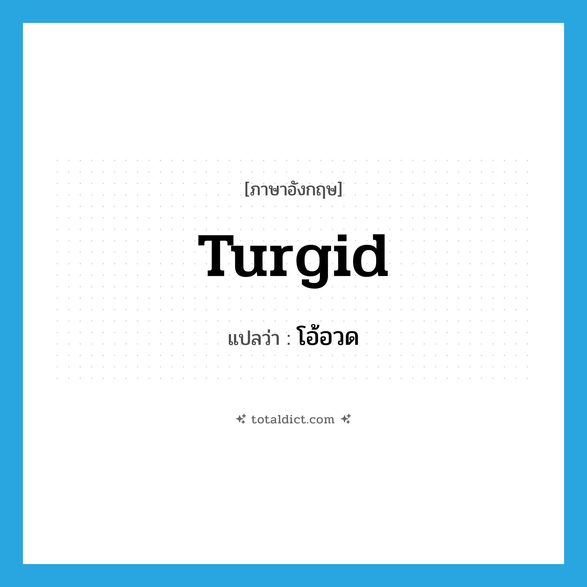 โอ้อวด ภาษาอังกฤษ?, คำศัพท์ภาษาอังกฤษ โอ้อวด แปลว่า turgid ประเภท ADJ หมวด ADJ