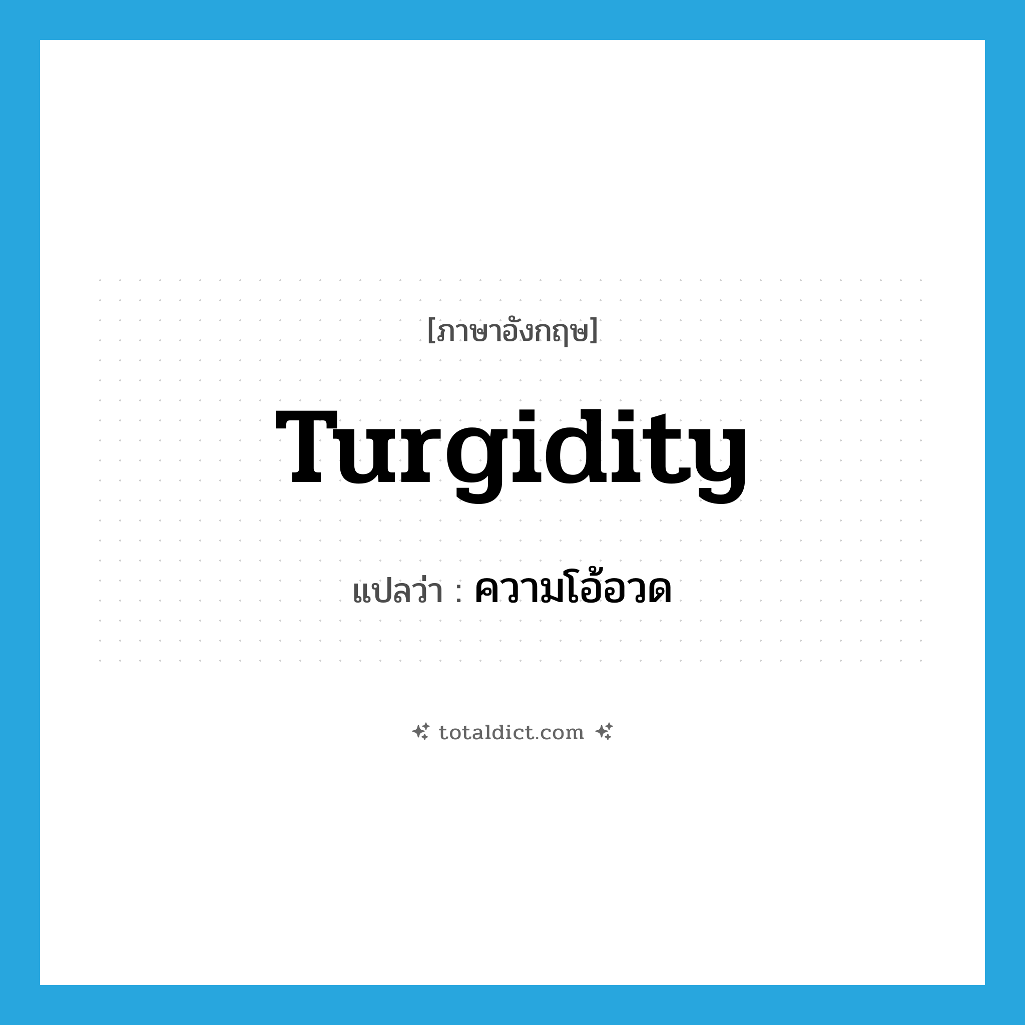 turgidity แปลว่า?, คำศัพท์ภาษาอังกฤษ turgidity แปลว่า ความโอ้อวด ประเภท N หมวด N