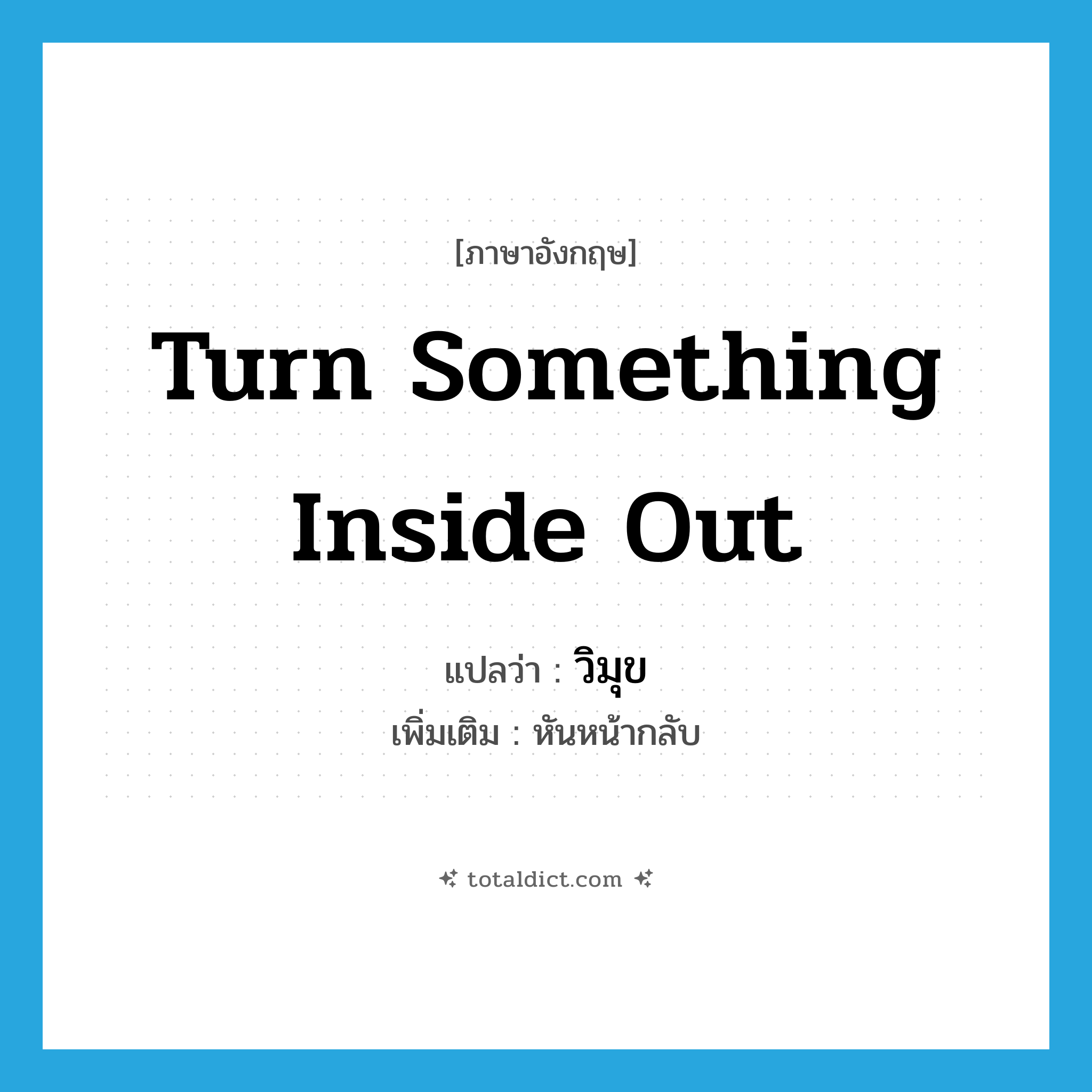 turn something inside out แปลว่า?, คำศัพท์ภาษาอังกฤษ turn something inside out แปลว่า วิมุข ประเภท V เพิ่มเติม หันหน้ากลับ หมวด V