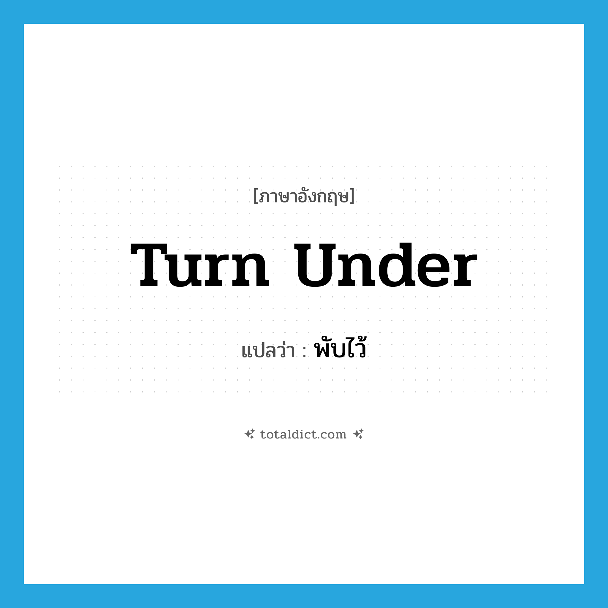 turn under แปลว่า?, คำศัพท์ภาษาอังกฤษ turn under แปลว่า พับไว้ ประเภท PHRV หมวด PHRV