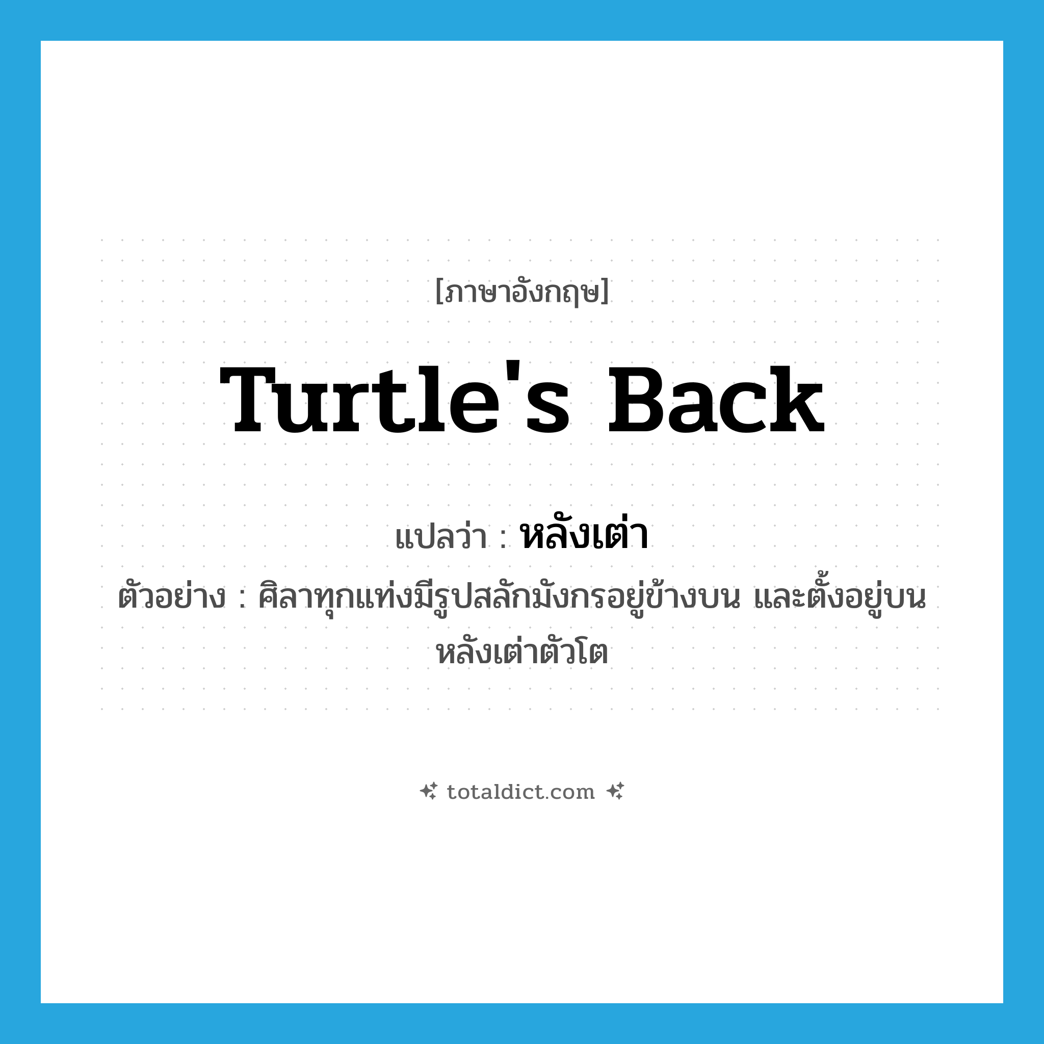 turtle&#39;s back แปลว่า?, คำศัพท์ภาษาอังกฤษ turtle&#39;s back แปลว่า หลังเต่า ประเภท N ตัวอย่าง ศิลาทุกแท่งมีรูปสลักมังกรอยู่ข้างบน และตั้งอยู่บนหลังเต่าตัวโต หมวด N