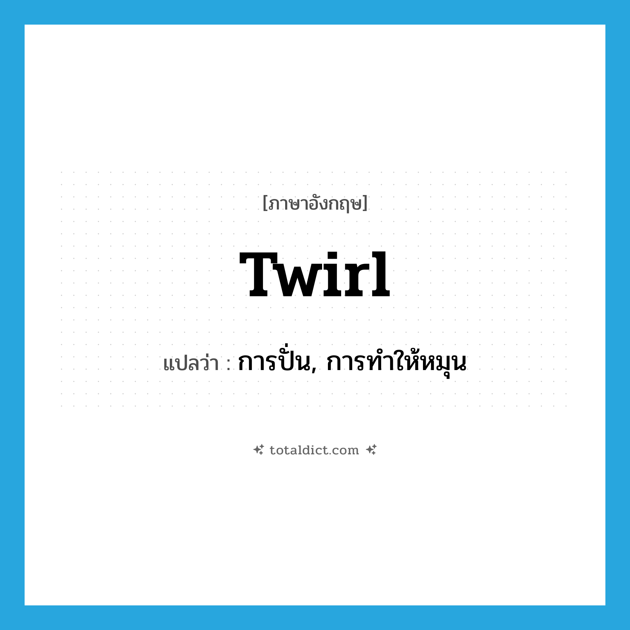 twirl แปลว่า?, คำศัพท์ภาษาอังกฤษ twirl แปลว่า การปั่น, การทำให้หมุน ประเภท N หมวด N