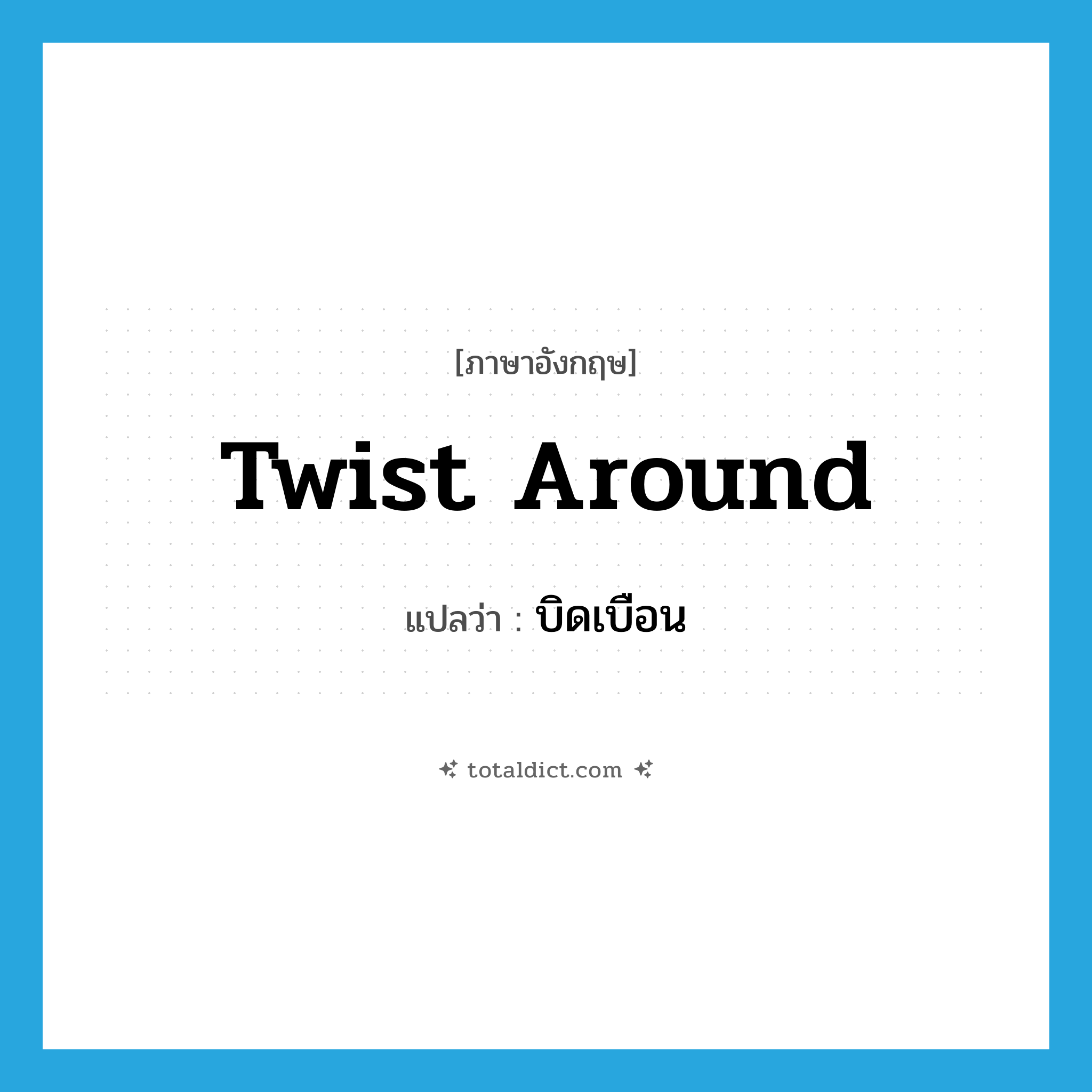 บิดเบือน ภาษาอังกฤษ?, คำศัพท์ภาษาอังกฤษ บิดเบือน แปลว่า twist around ประเภท PHRV หมวด PHRV