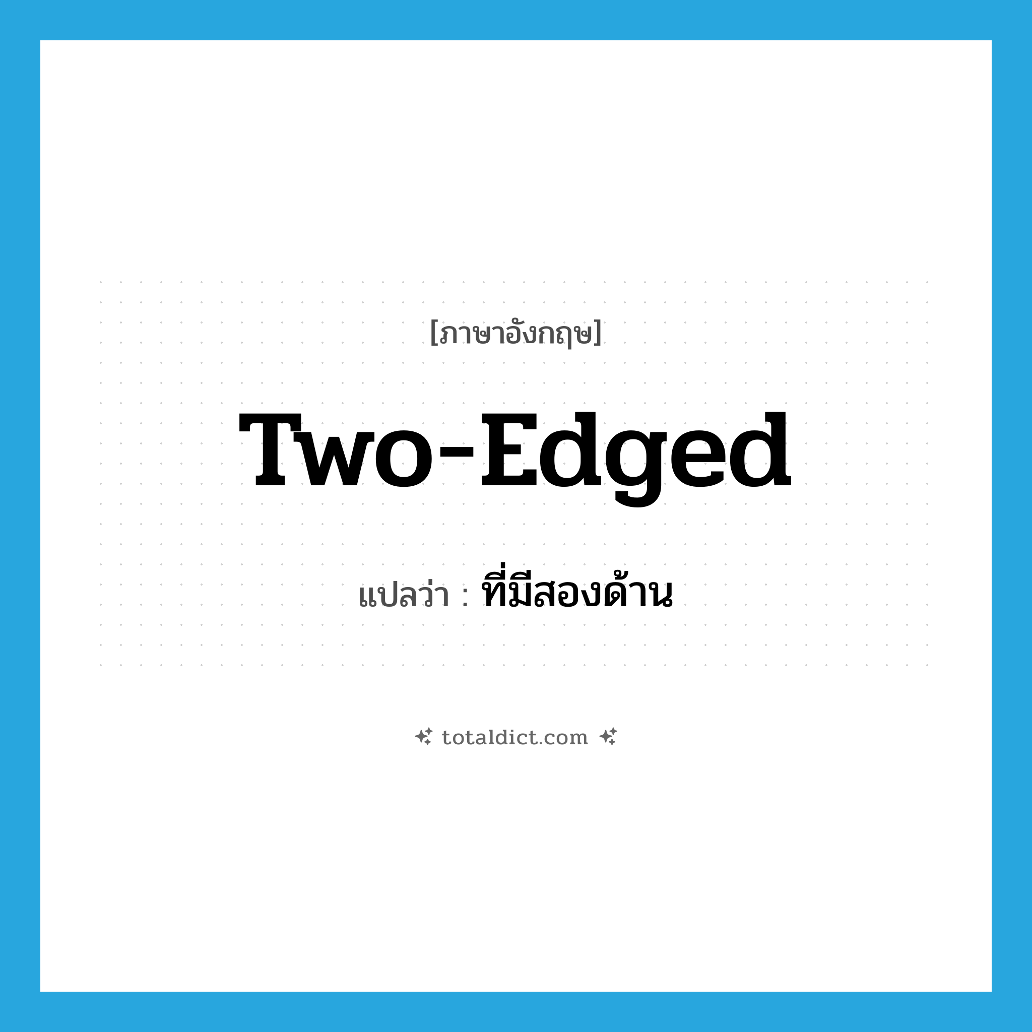 two-edged แปลว่า?, คำศัพท์ภาษาอังกฤษ two-edged แปลว่า ที่มีสองด้าน ประเภท ADJ หมวด ADJ