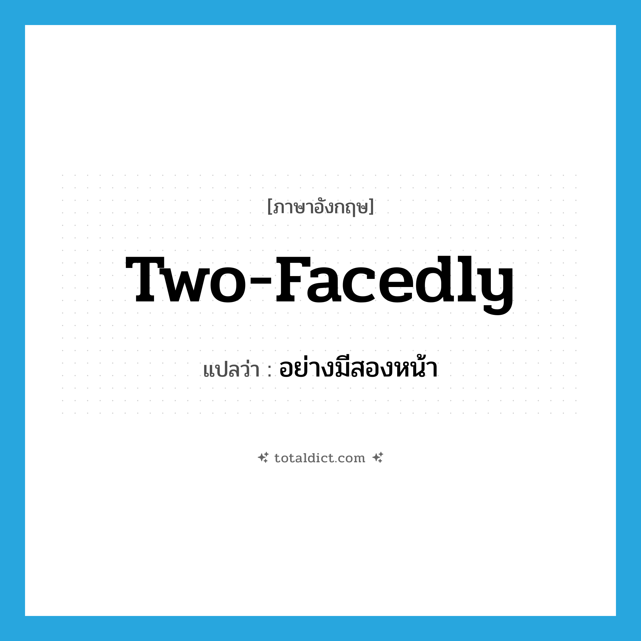 two-facedly แปลว่า?, คำศัพท์ภาษาอังกฤษ two-facedly แปลว่า อย่างมีสองหน้า ประเภท ADV หมวด ADV