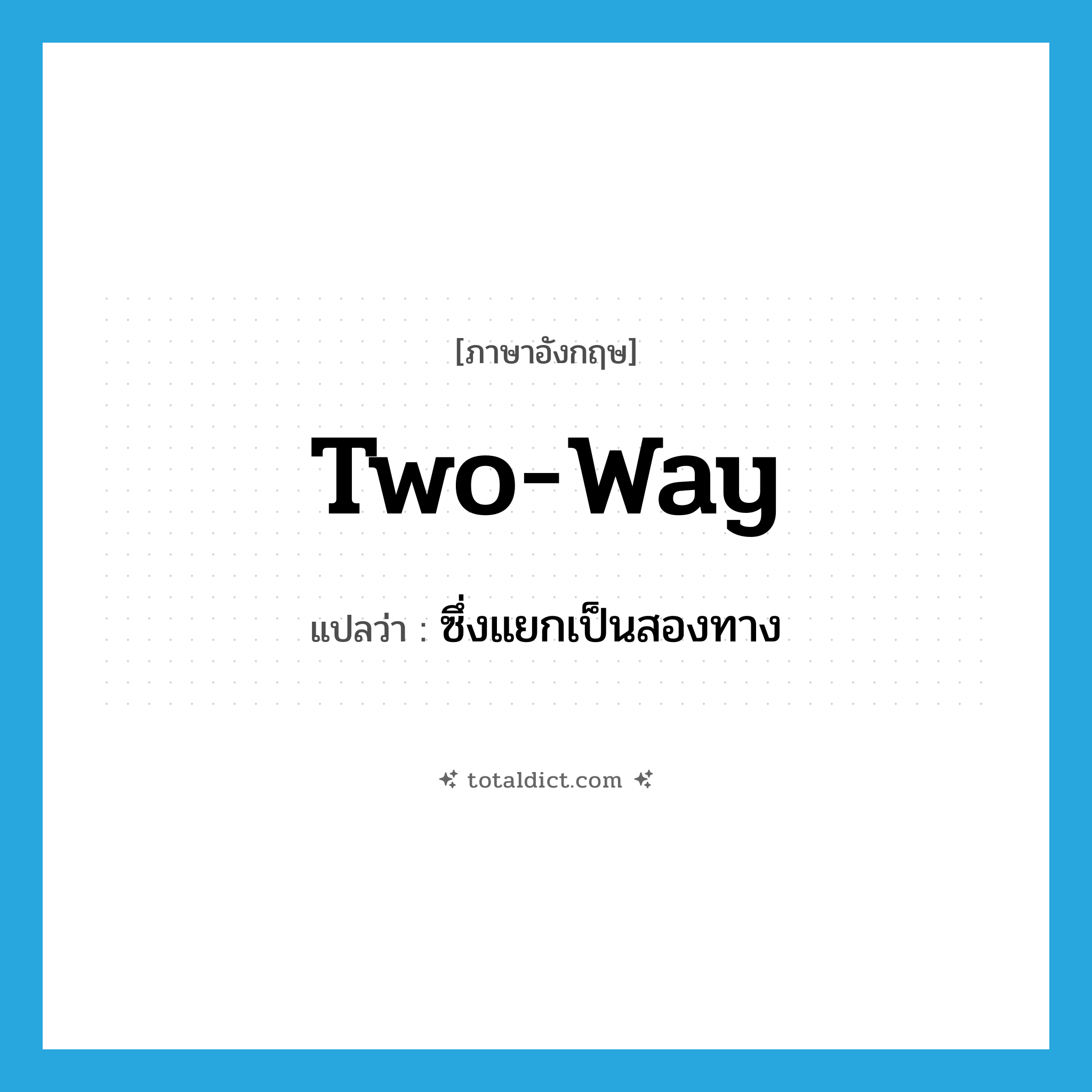 two-way แปลว่า?, คำศัพท์ภาษาอังกฤษ two-way แปลว่า ซึ่งแยกเป็นสองทาง ประเภท ADJ หมวด ADJ