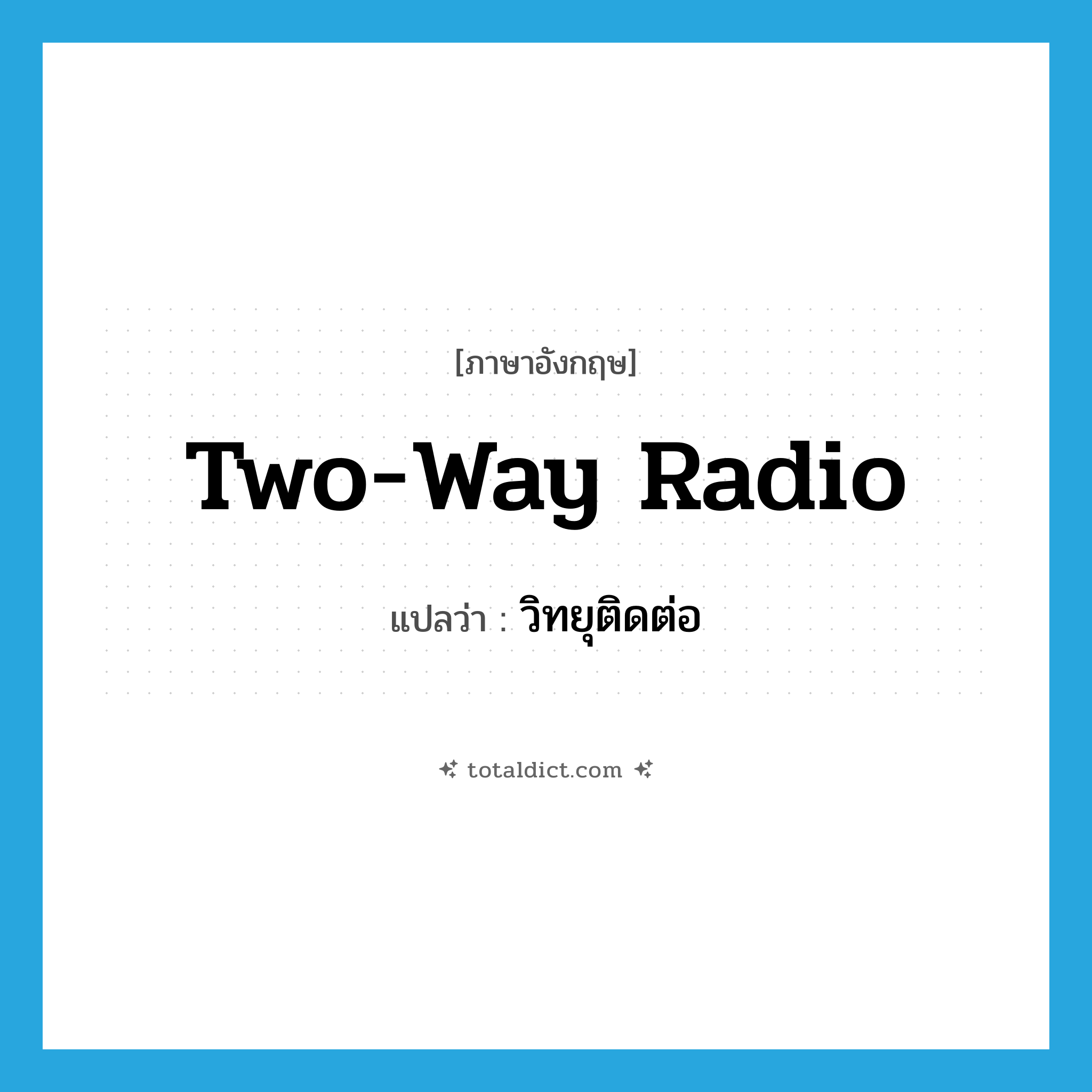 two-way radio แปลว่า?, คำศัพท์ภาษาอังกฤษ two-way radio แปลว่า วิทยุติดต่อ ประเภท N หมวด N