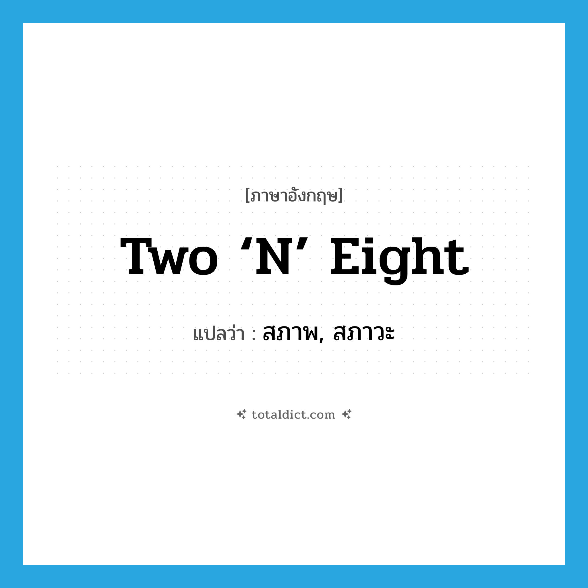 two ‘n’ eight แปลว่า?, คำศัพท์ภาษาอังกฤษ two ‘n’ eight แปลว่า สภาพ, สภาวะ ประเภท SL หมวด SL