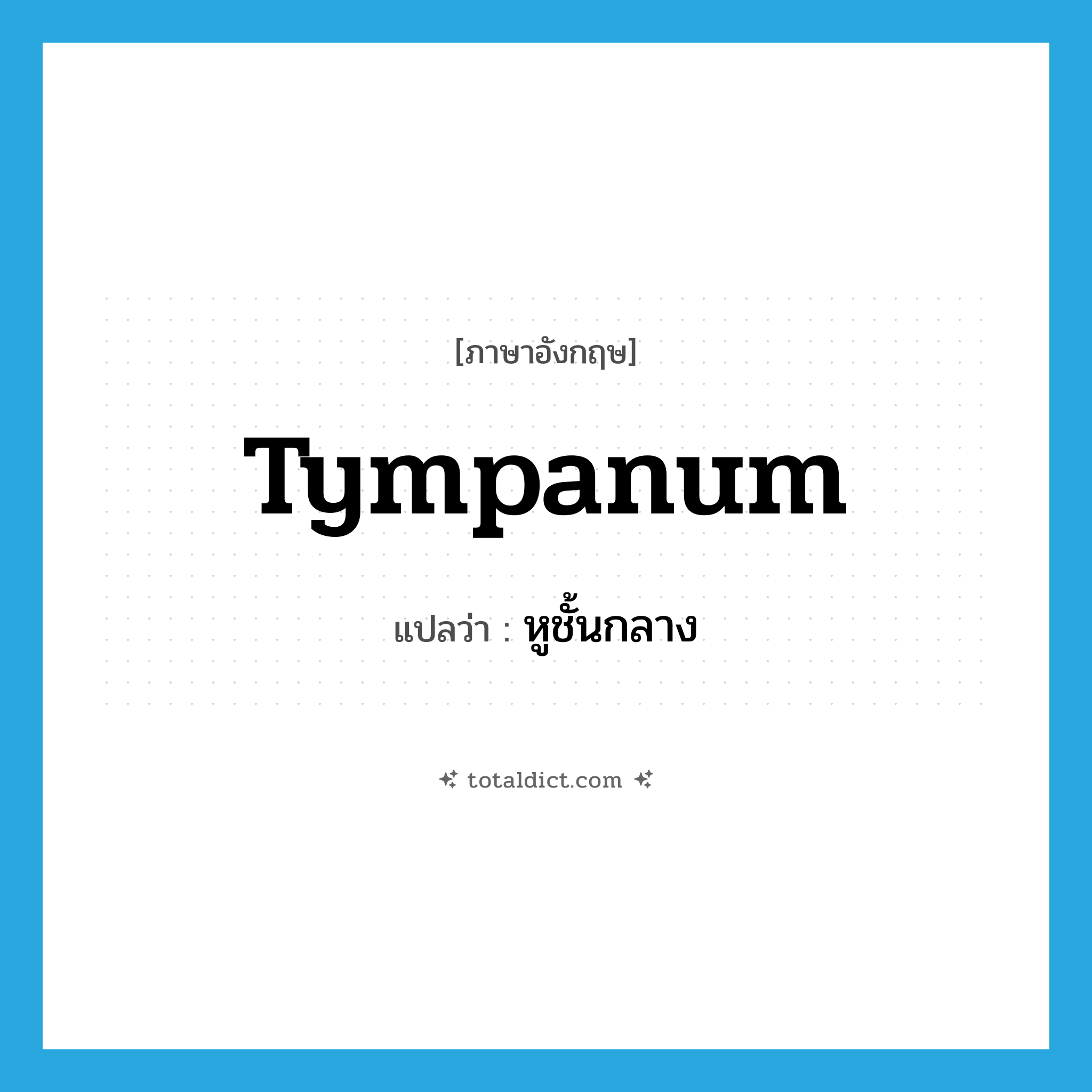 tympanum แปลว่า?, คำศัพท์ภาษาอังกฤษ tympanum แปลว่า หูชั้นกลาง ประเภท N หมวด N