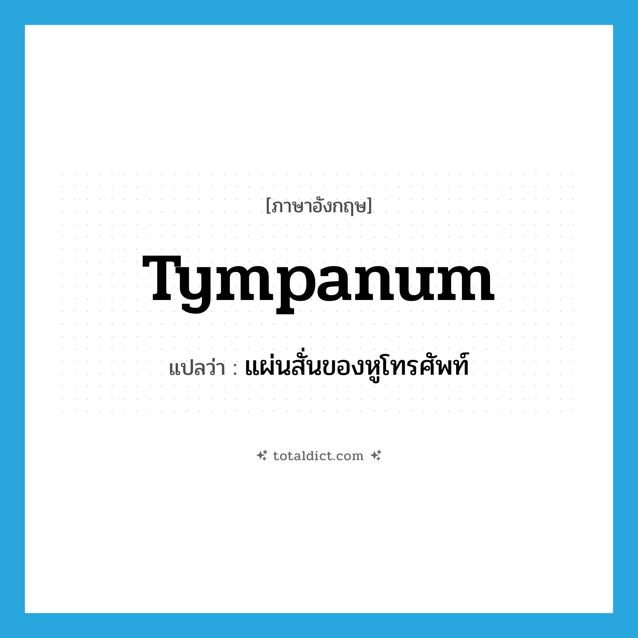 tympanum แปลว่า?, คำศัพท์ภาษาอังกฤษ tympanum แปลว่า แผ่นสั่นของหูโทรศัพท์ ประเภท N หมวด N