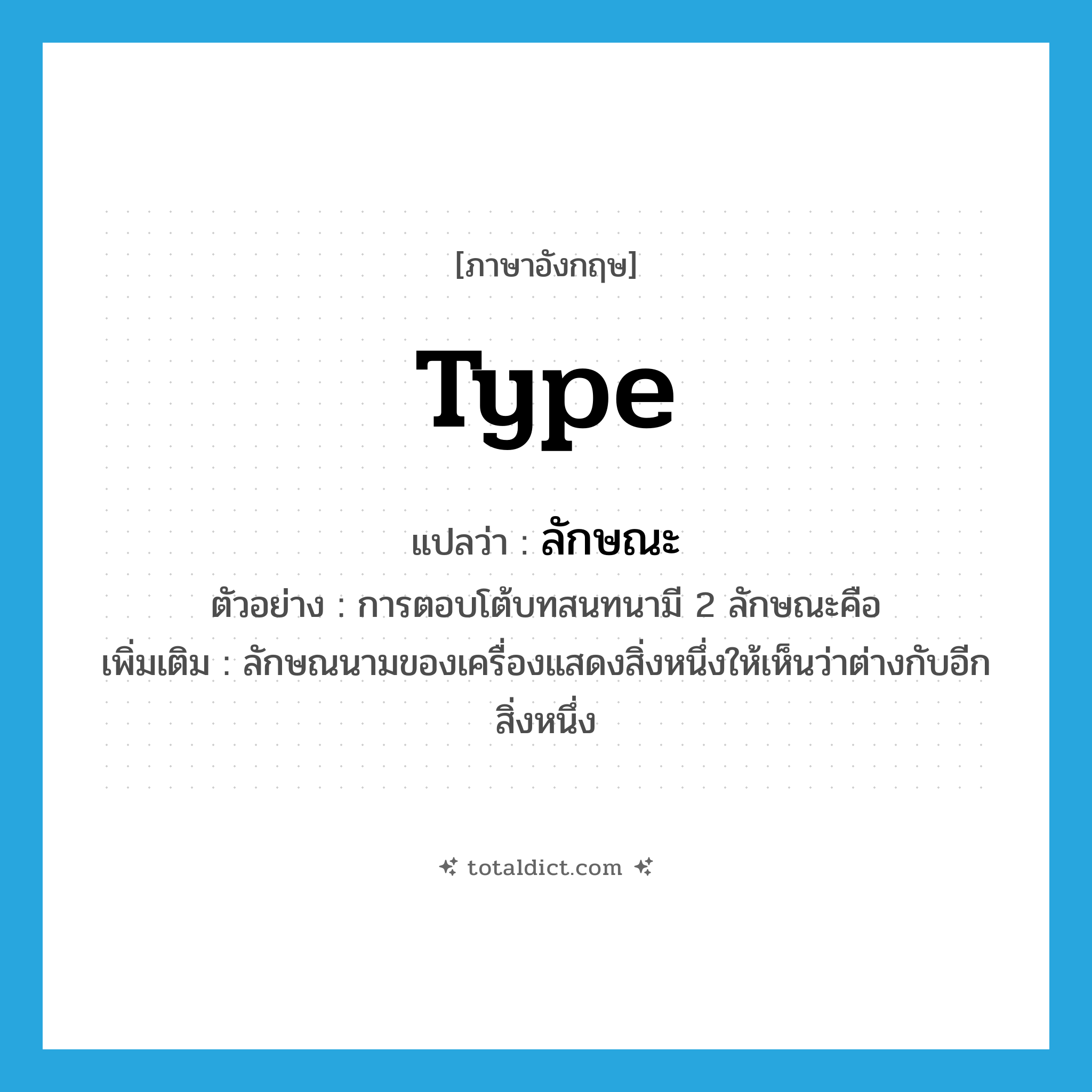 ลักษณะ ภาษาอังกฤษ?, คำศัพท์ภาษาอังกฤษ ลักษณะ แปลว่า type ประเภท CLAS ตัวอย่าง การตอบโต้บทสนทนามี 2 ลักษณะคือ เพิ่มเติม ลักษณนามของเครื่องแสดงสิ่งหนึ่งให้เห็นว่าต่างกับอีกสิ่งหนึ่ง หมวด CLAS