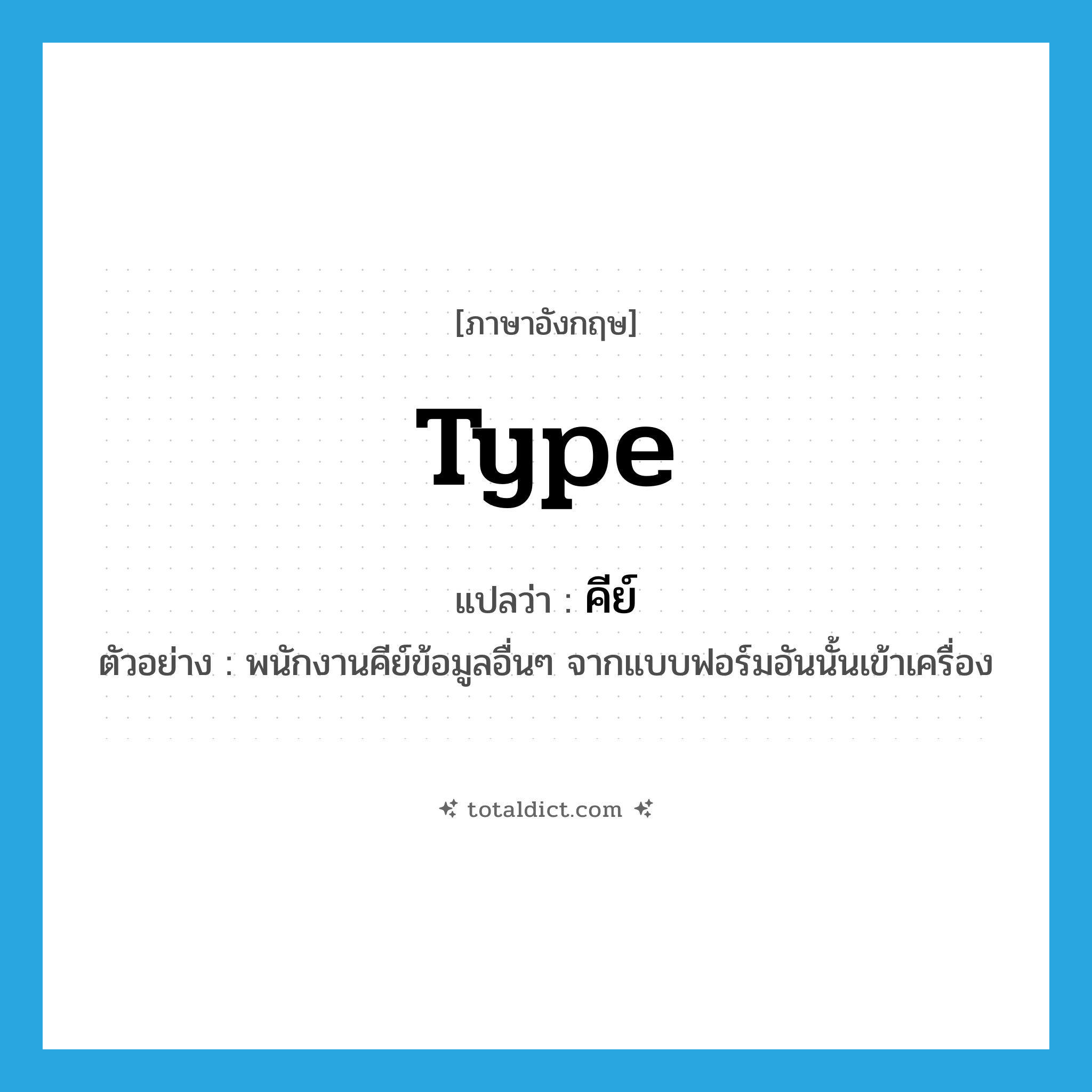 type แปลว่า?, คำศัพท์ภาษาอังกฤษ type แปลว่า คีย์ ประเภท V ตัวอย่าง พนักงานคีย์ข้อมูลอื่นๆ จากแบบฟอร์มอันนั้นเข้าเครื่อง หมวด V