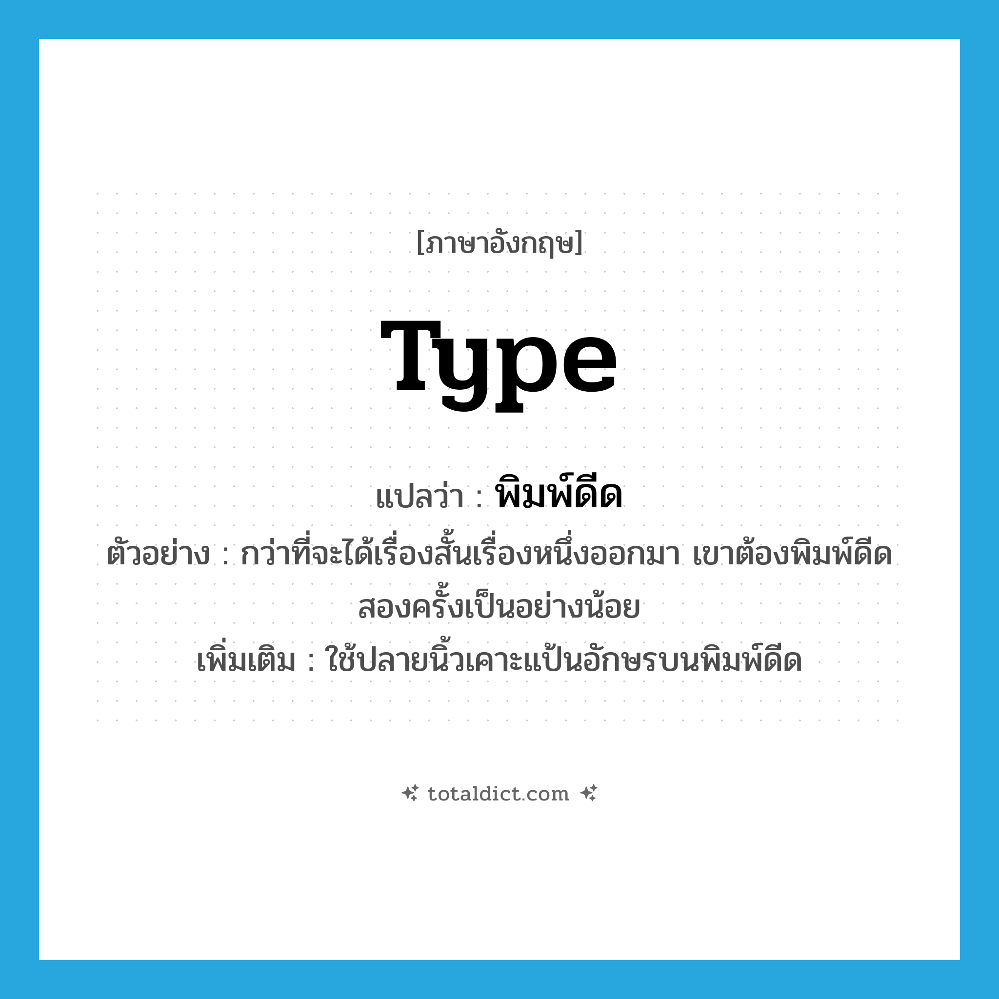 type แปลว่า?, คำศัพท์ภาษาอังกฤษ type แปลว่า พิมพ์ดีด ประเภท V ตัวอย่าง กว่าที่จะได้เรื่องสั้นเรื่องหนึ่งออกมา เขาต้องพิมพ์ดีดสองครั้งเป็นอย่างน้อย เพิ่มเติม ใช้ปลายนิ้วเคาะแป้นอักษรบนพิมพ์ดีด หมวด V