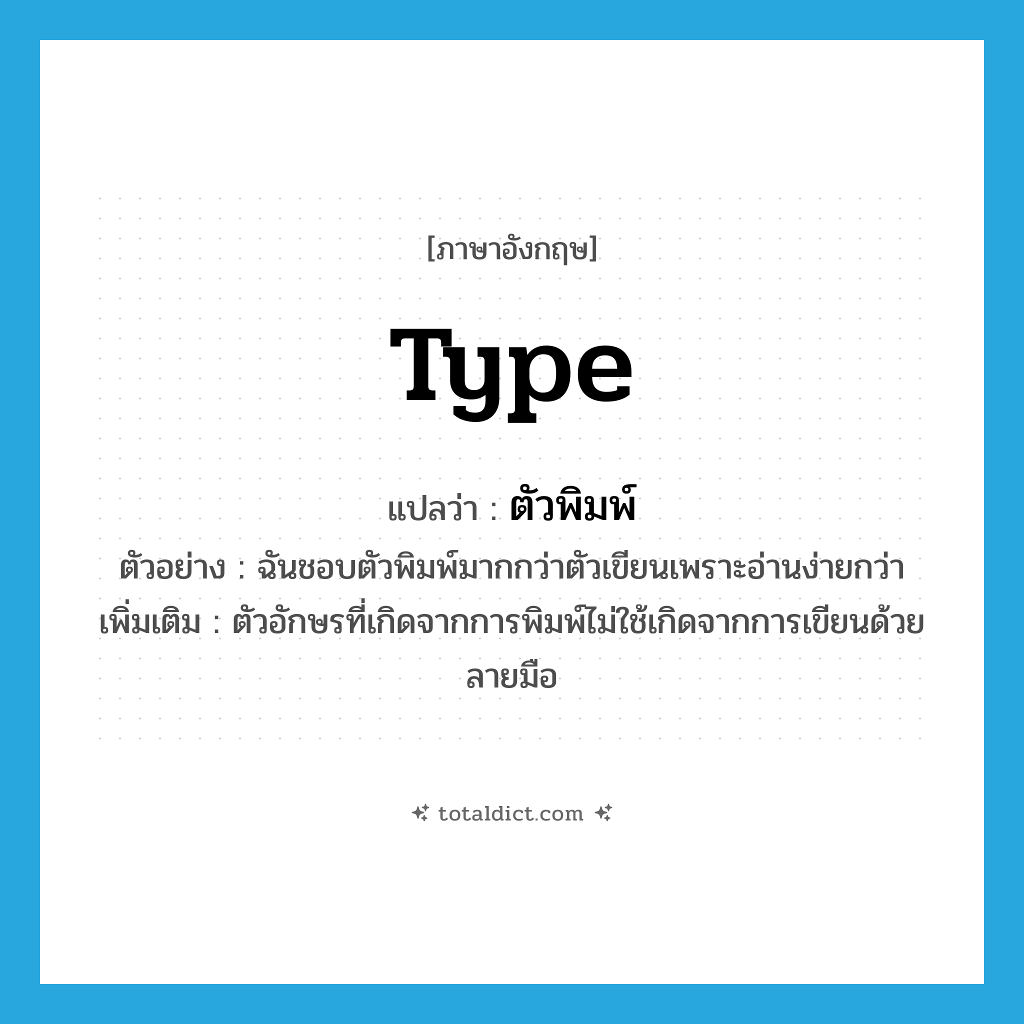 type แปลว่า?, คำศัพท์ภาษาอังกฤษ type แปลว่า ตัวพิมพ์ ประเภท N ตัวอย่าง ฉันชอบตัวพิมพ์มากกว่าตัวเขียนเพราะอ่านง่ายกว่า เพิ่มเติม ตัวอักษรที่เกิดจากการพิมพ์ไม่ใช้เกิดจากการเขียนด้วยลายมือ หมวด N