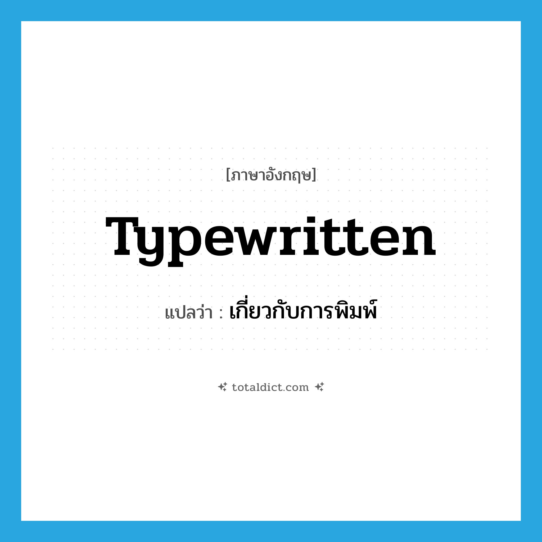 เกี่ยวกับการพิมพ์ ภาษาอังกฤษ?, คำศัพท์ภาษาอังกฤษ เกี่ยวกับการพิมพ์ แปลว่า typewritten ประเภท ADJ หมวด ADJ