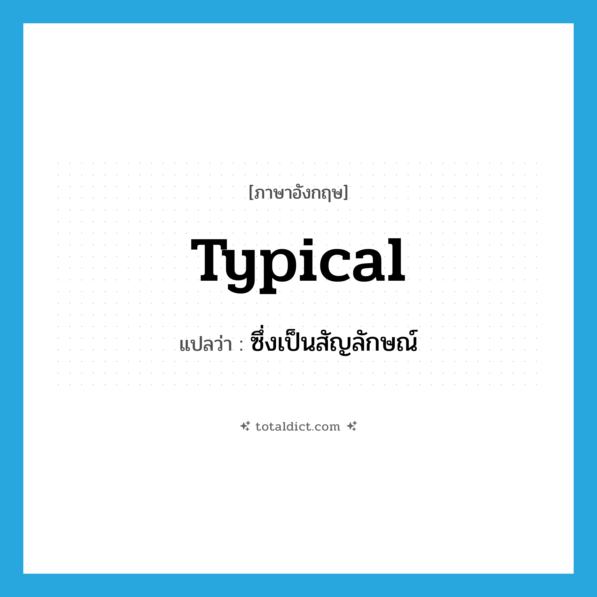 typical แปลว่า?, คำศัพท์ภาษาอังกฤษ typical แปลว่า ซึ่งเป็นสัญลักษณ์ ประเภท ADJ หมวด ADJ