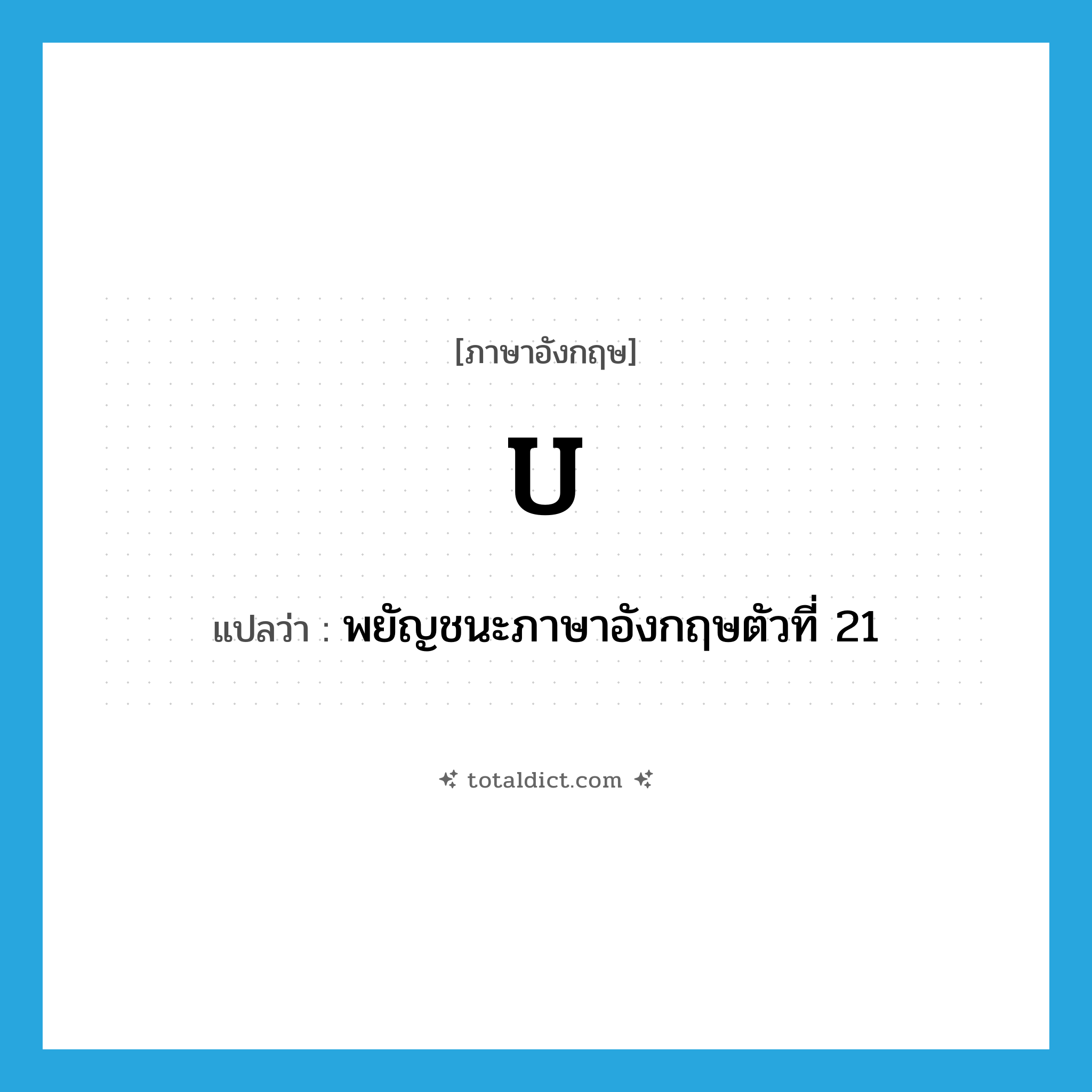 U แปลว่า?, คำศัพท์ภาษาอังกฤษ U แปลว่า พยัญชนะภาษาอังกฤษตัวที่ 21 ประเภท N หมวด N