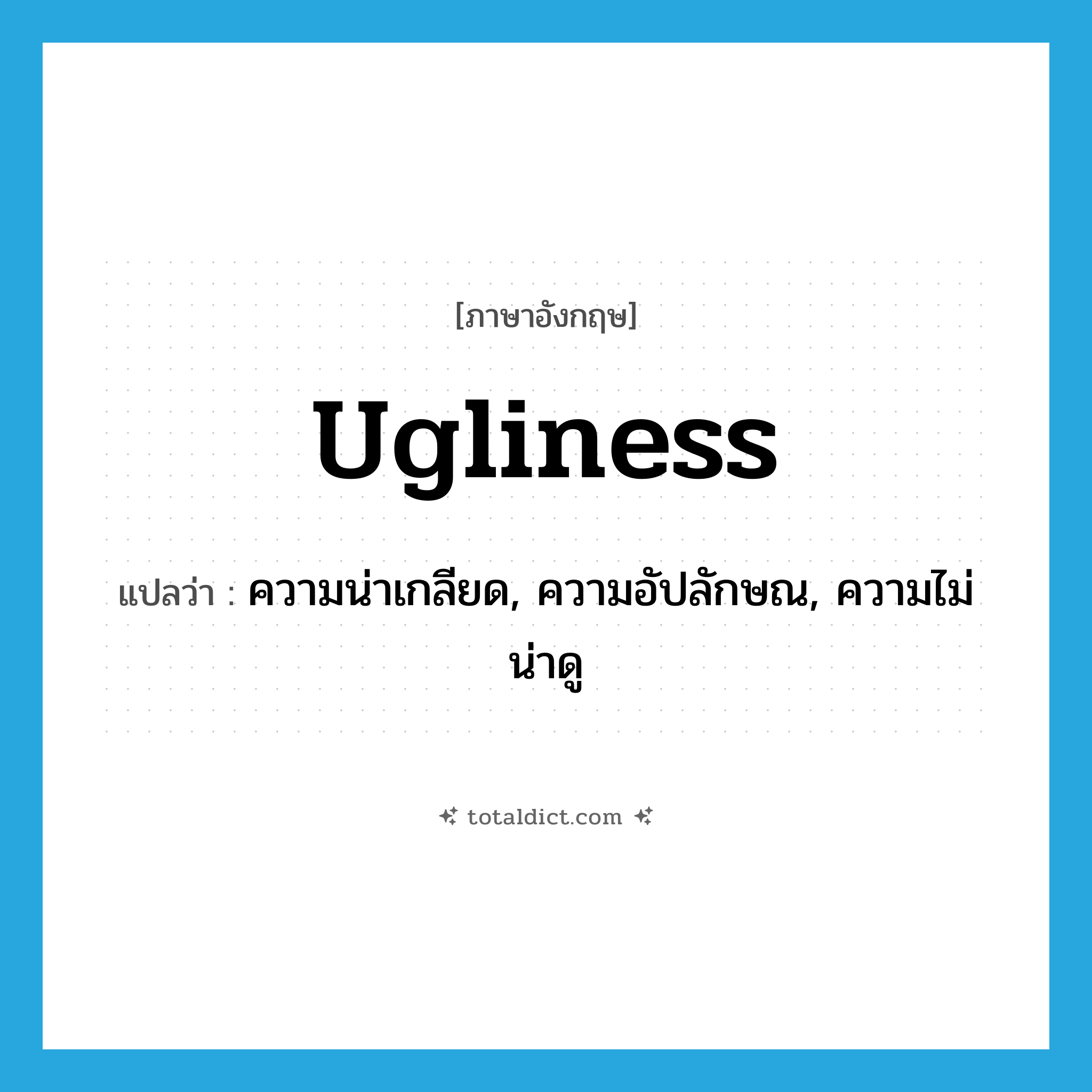 ugliness แปลว่า?, คำศัพท์ภาษาอังกฤษ ugliness แปลว่า ความน่าเกลียด, ความอัปลักษณ, ความไม่น่าดู ประเภท N หมวด N