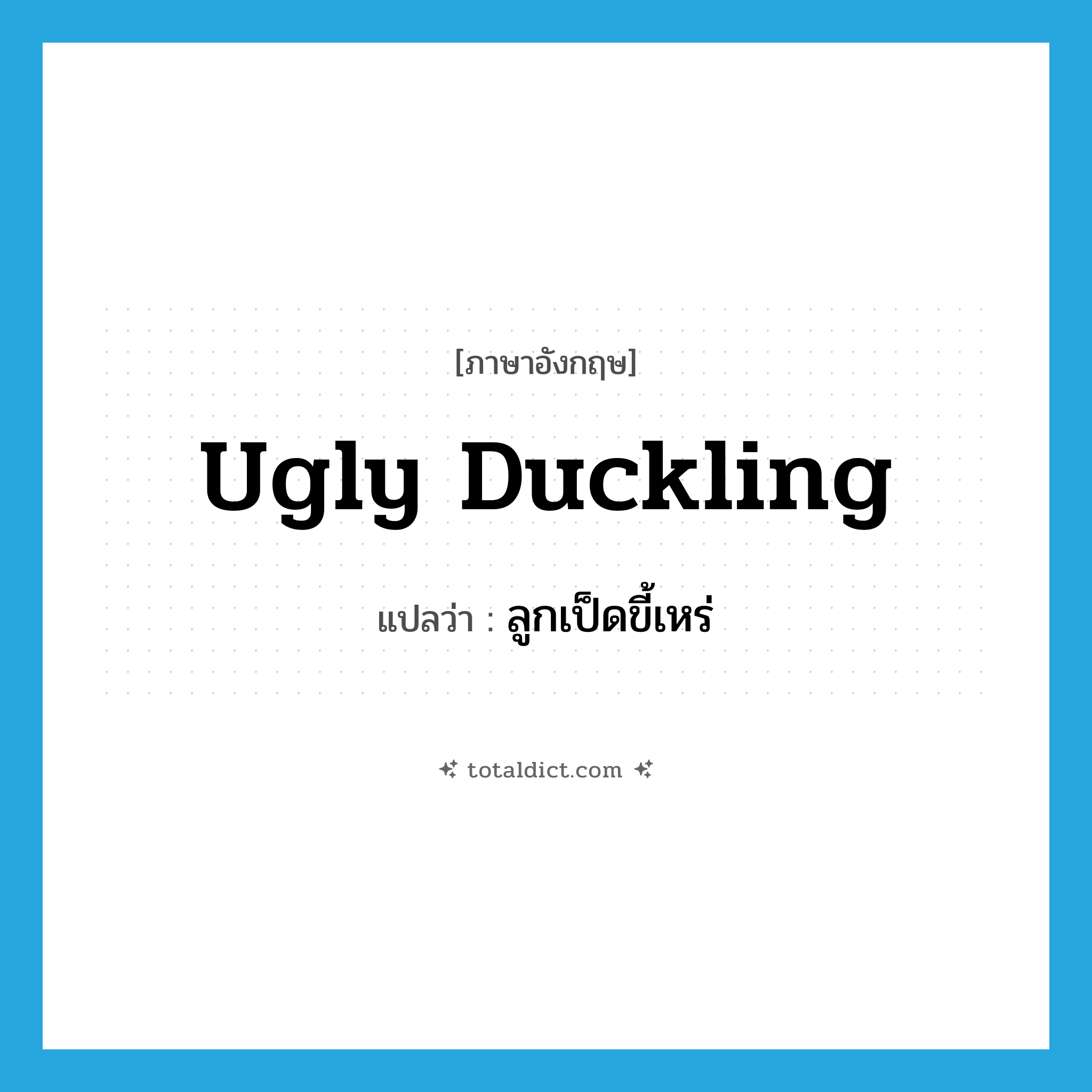 ugly duckling แปลว่า?, คำศัพท์ภาษาอังกฤษ ugly duckling แปลว่า ลูกเป็ดขี้เหร่ ประเภท N หมวด N