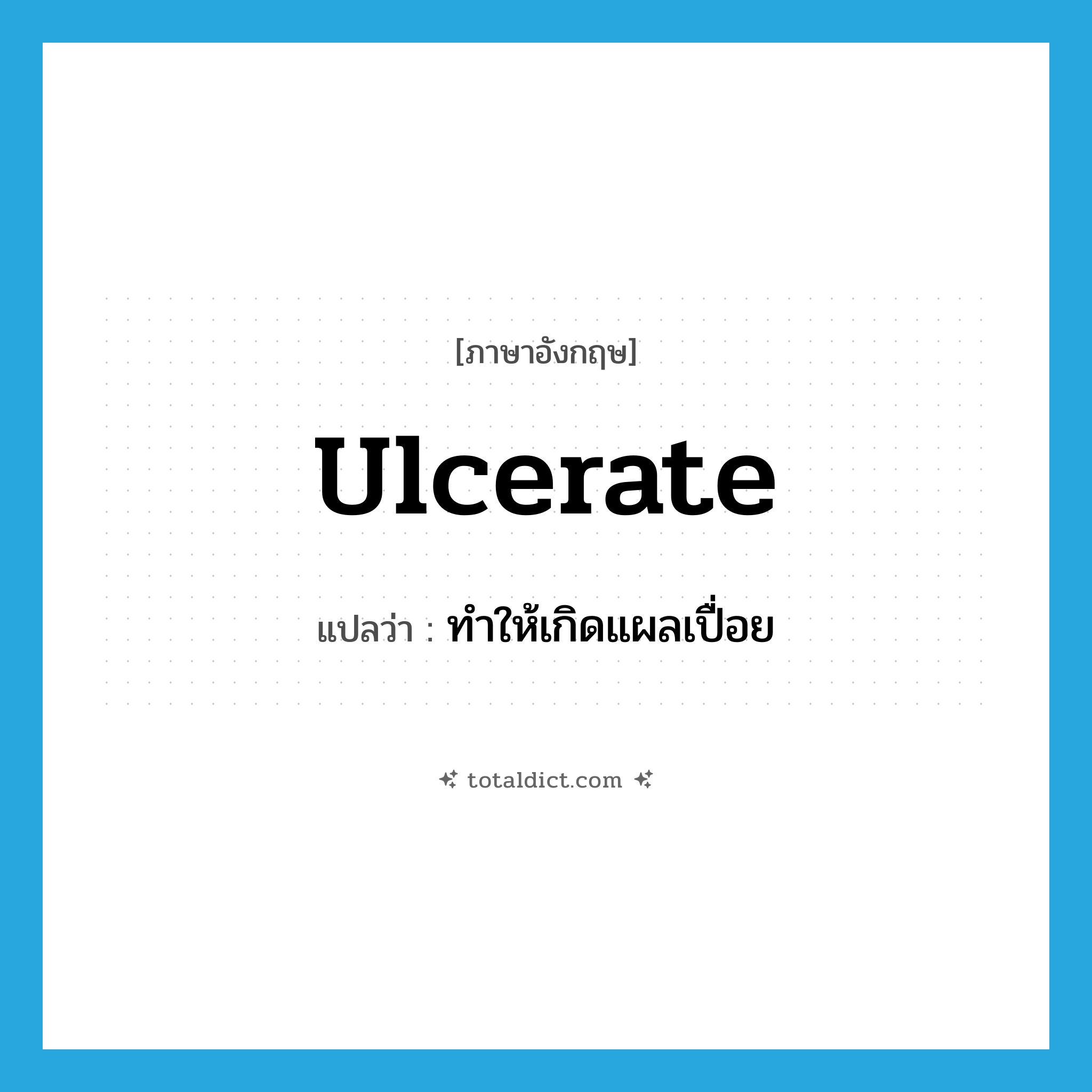 ulcerate แปลว่า?, คำศัพท์ภาษาอังกฤษ ulcerate แปลว่า ทำให้เกิดแผลเปื่อย ประเภท VT หมวด VT