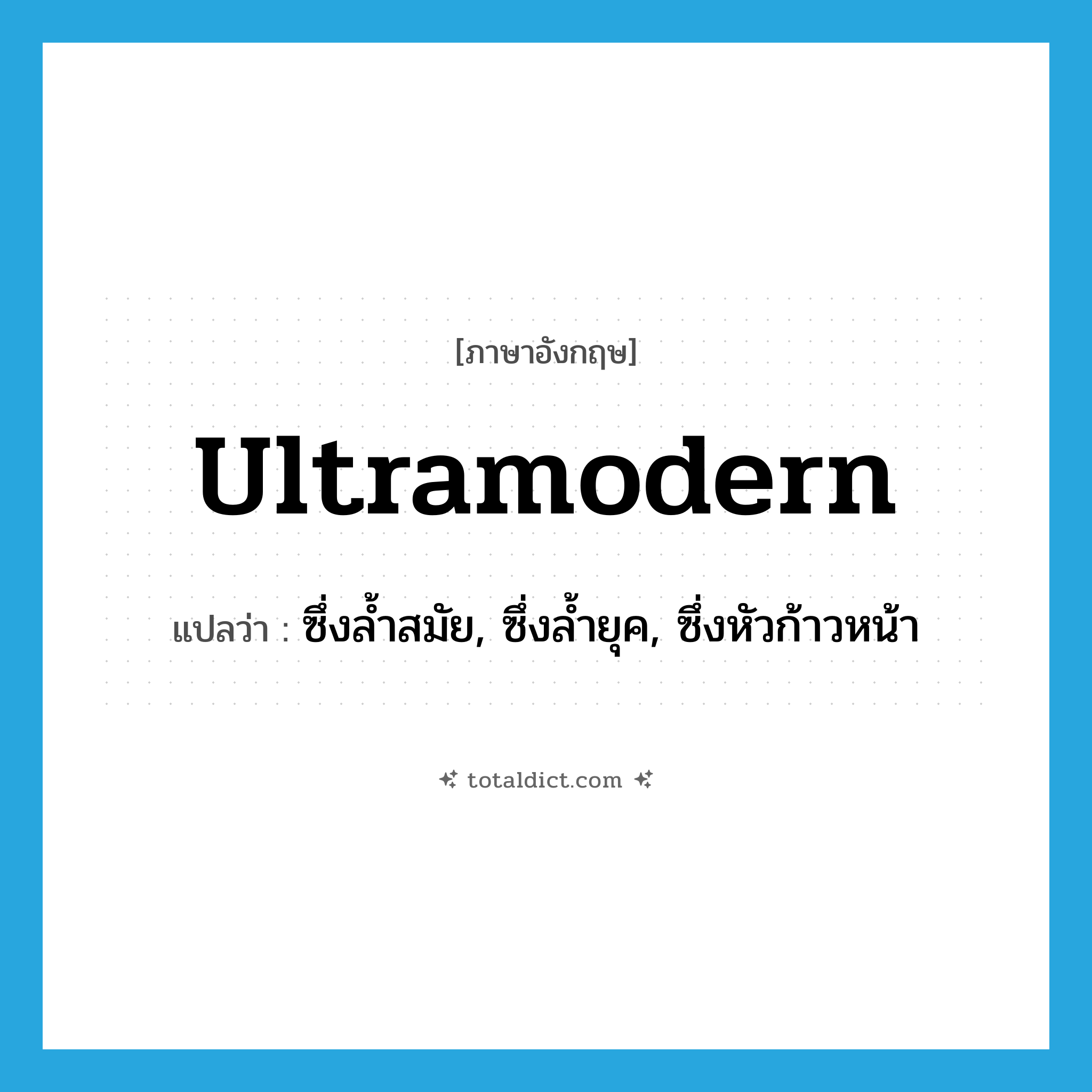 ultramodern แปลว่า?, คำศัพท์ภาษาอังกฤษ ultramodern แปลว่า ซึ่งล้ำสมัย, ซึ่งล้ำยุค, ซึ่งหัวก้าวหน้า ประเภท ADJ หมวด ADJ