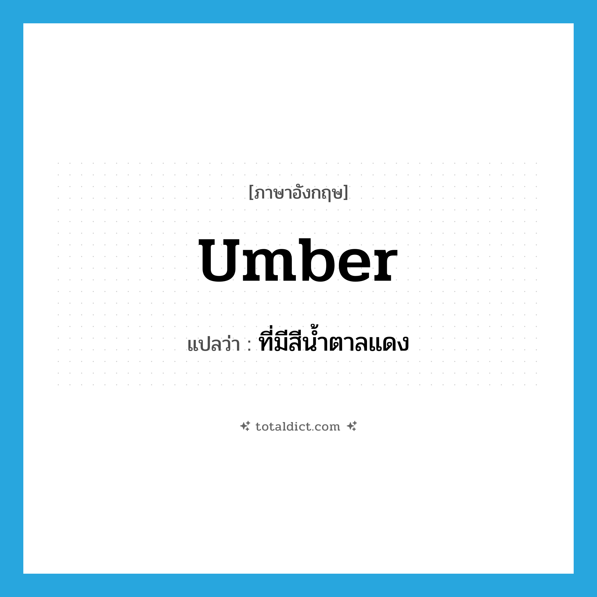 umber แปลว่า?, คำศัพท์ภาษาอังกฤษ umber แปลว่า ที่มีสีน้ำตาลแดง ประเภท ADJ หมวด ADJ