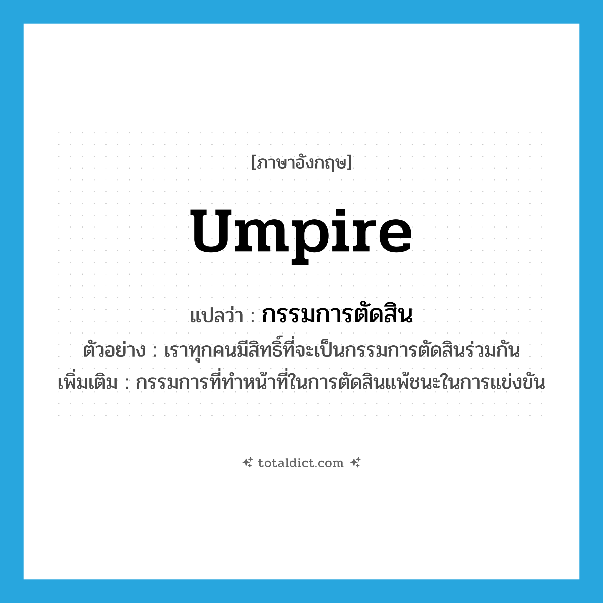 umpire แปลว่า?, คำศัพท์ภาษาอังกฤษ umpire แปลว่า กรรมการตัดสิน ประเภท N ตัวอย่าง เราทุกคนมีสิทธิ์ที่จะเป็นกรรมการตัดสินร่วมกัน เพิ่มเติม กรรมการที่ทำหน้าที่ในการตัดสินแพ้ชนะในการแข่งขัน หมวด N