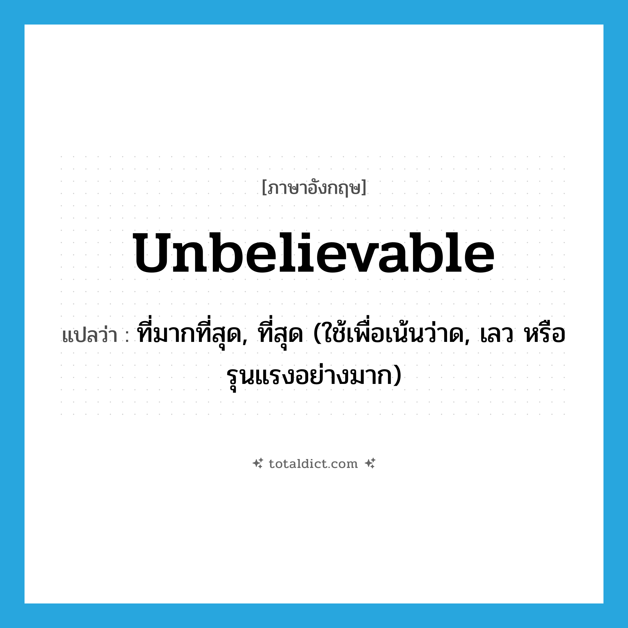 unbelievable แปลว่า?, คำศัพท์ภาษาอังกฤษ unbelievable แปลว่า ที่มากที่สุด, ที่สุด (ใช้เพื่อเน้นว่าด, เลว หรือรุนแรงอย่างมาก) ประเภท ADJ หมวด ADJ