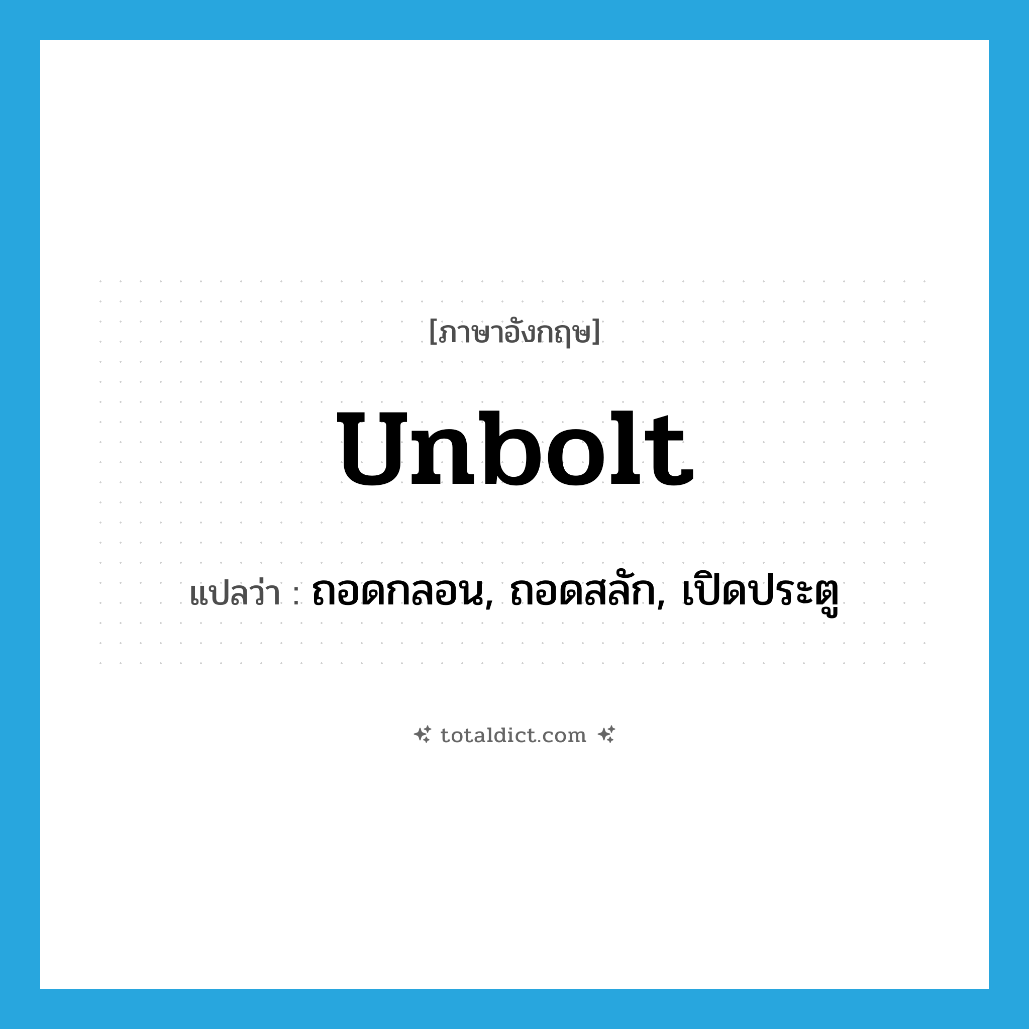 unbolt แปลว่า?, คำศัพท์ภาษาอังกฤษ unbolt แปลว่า ถอดกลอน, ถอดสลัก, เปิดประตู ประเภท VT หมวด VT