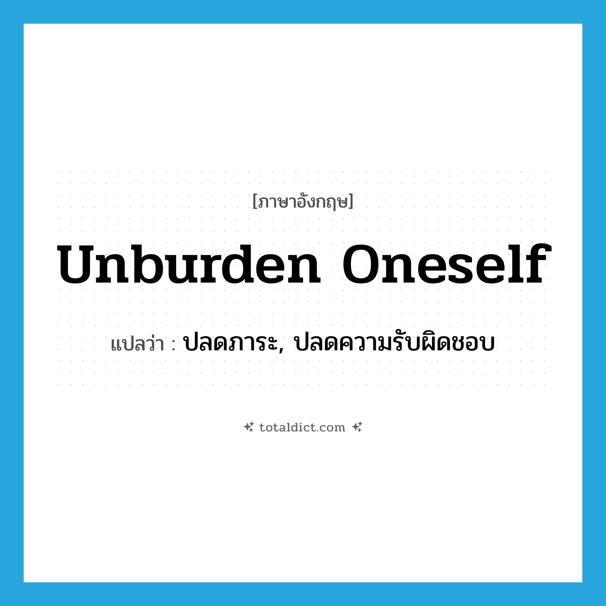 unburden oneself แปลว่า?, คำศัพท์ภาษาอังกฤษ unburden oneself แปลว่า ปลดภาระ, ปลดความรับผิดชอบ ประเภท PHRV หมวด PHRV