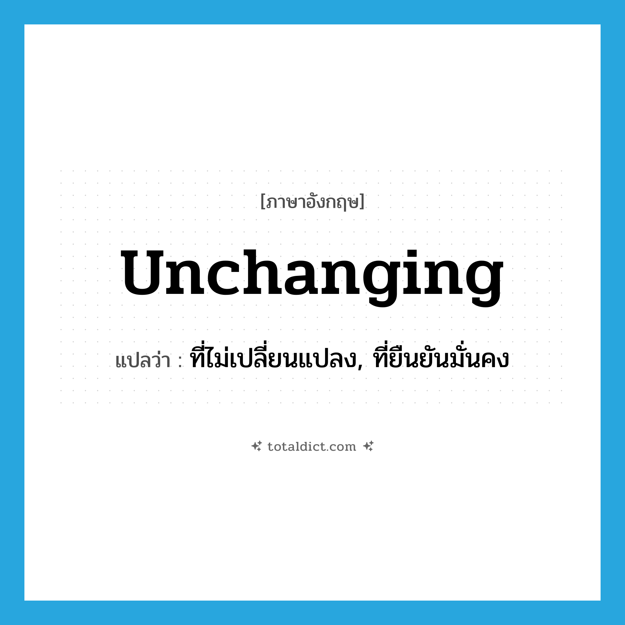 unchanging แปลว่า?, คำศัพท์ภาษาอังกฤษ unchanging แปลว่า ที่ไม่เปลี่ยนแปลง, ที่ยืนยันมั่นคง ประเภท ADJ หมวด ADJ