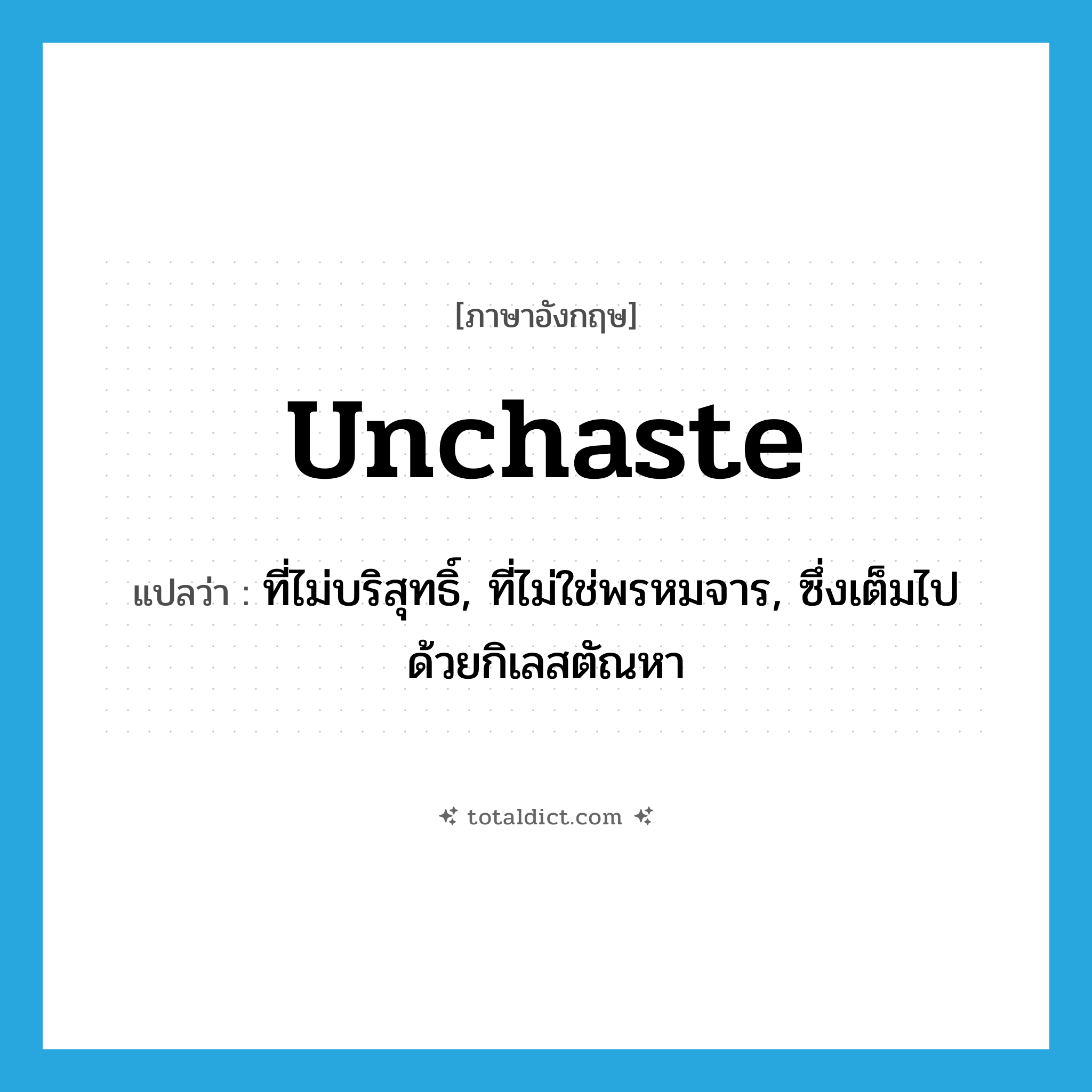 unchaste แปลว่า?, คำศัพท์ภาษาอังกฤษ unchaste แปลว่า ที่ไม่บริสุทธิ์, ที่ไม่ใช่พรหมจาร, ซึ่งเต็มไปด้วยกิเลสตัณหา ประเภท ADJ หมวด ADJ