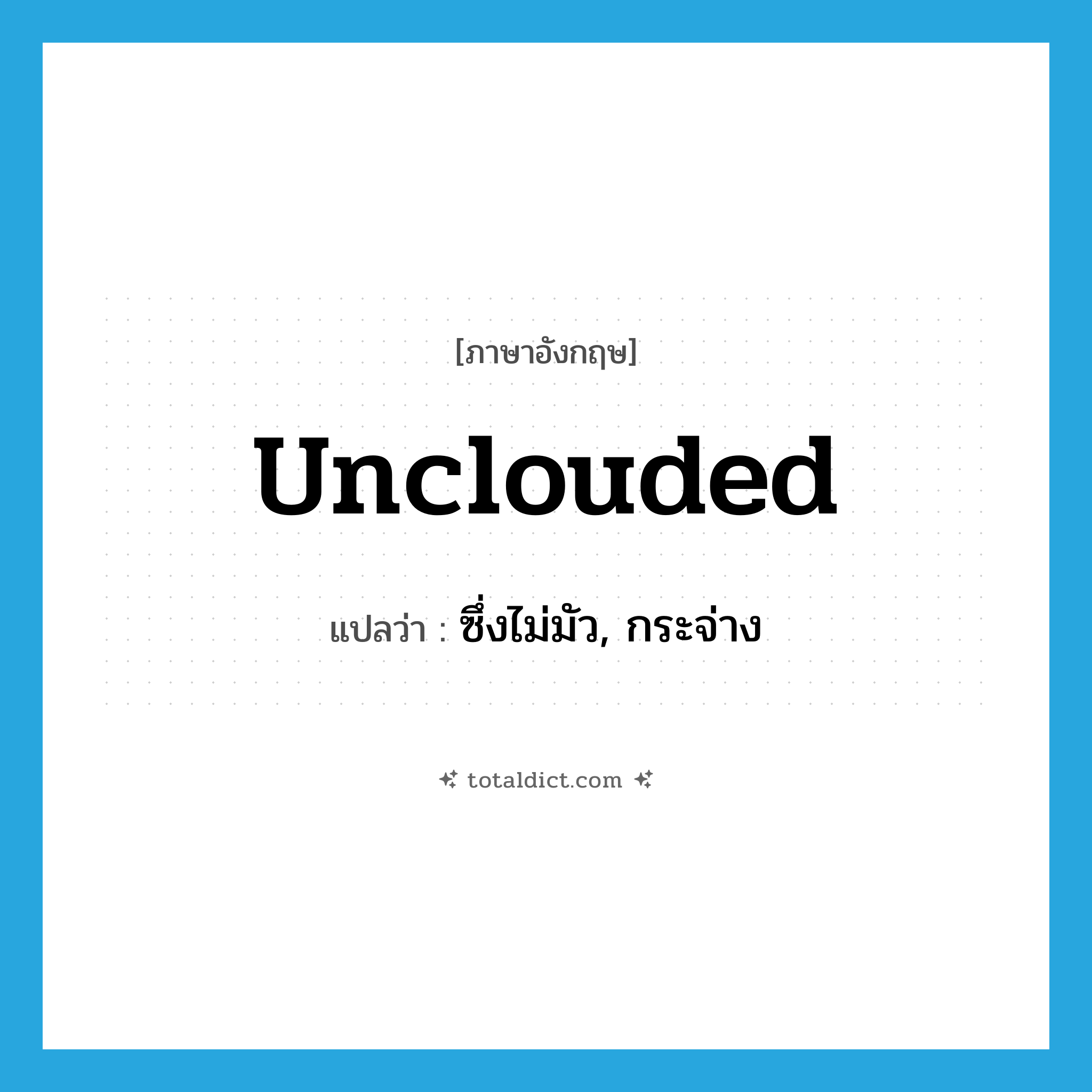 unclouded แปลว่า?, คำศัพท์ภาษาอังกฤษ unclouded แปลว่า ซึ่งไม่มัว, กระจ่าง ประเภท ADJ หมวด ADJ