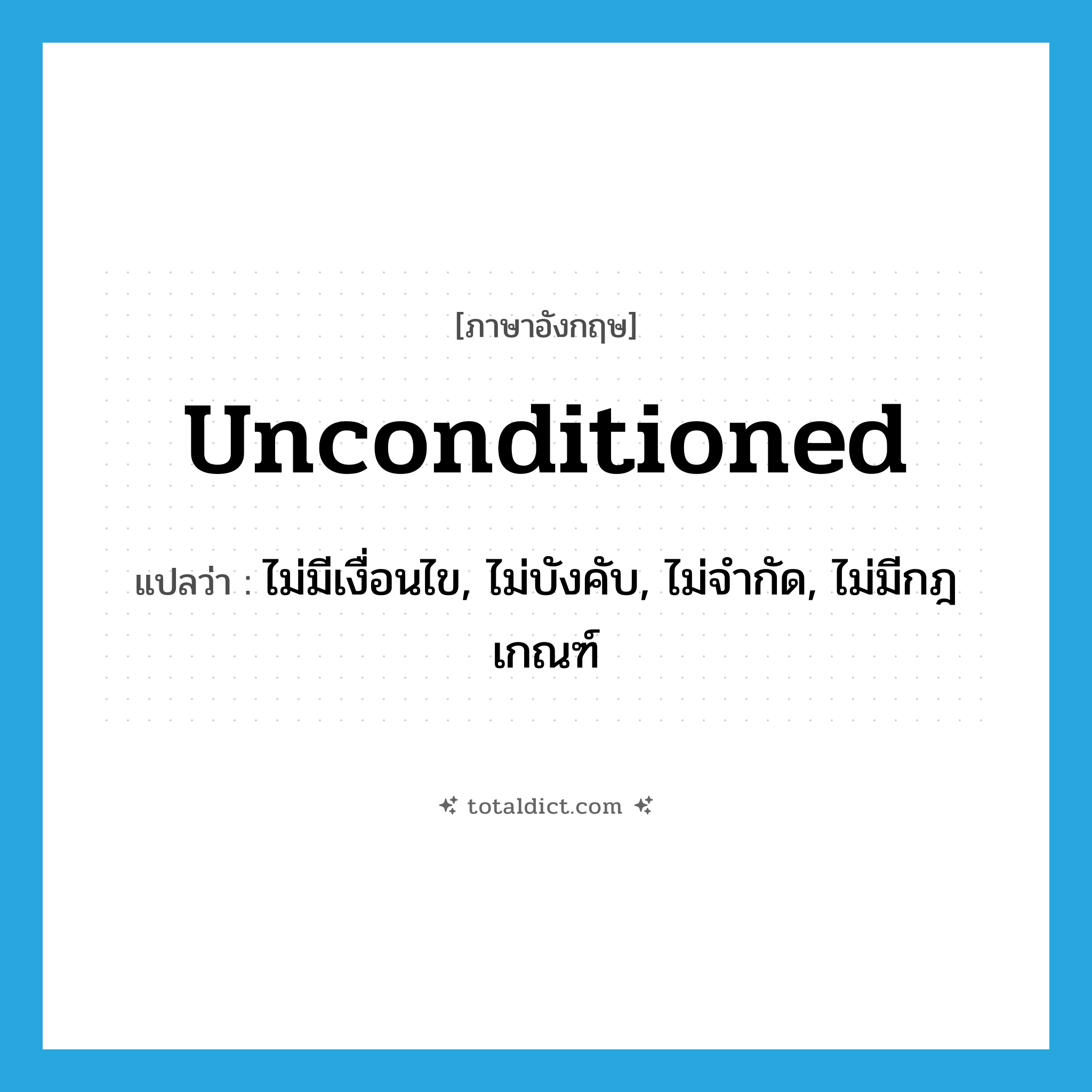 unconditioned แปลว่า?, คำศัพท์ภาษาอังกฤษ unconditioned แปลว่า ไม่มีเงื่อนไข, ไม่บังคับ, ไม่จำกัด, ไม่มีกฎเกณฑ์ ประเภท ADJ หมวด ADJ