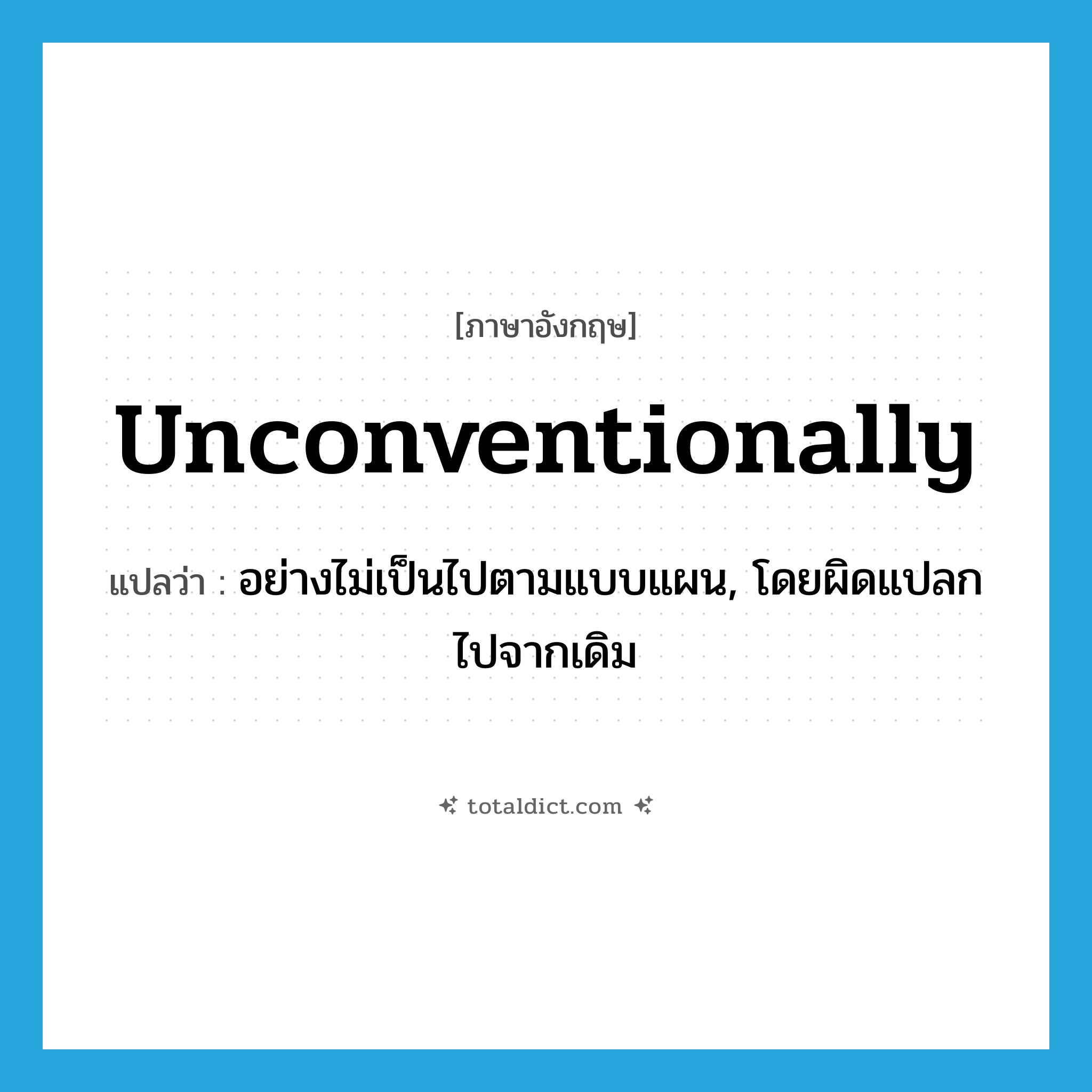 unconventionally แปลว่า?, คำศัพท์ภาษาอังกฤษ unconventionally แปลว่า อย่างไม่เป็นไปตามแบบแผน, โดยผิดแปลกไปจากเดิม ประเภท ADJ หมวด ADJ
