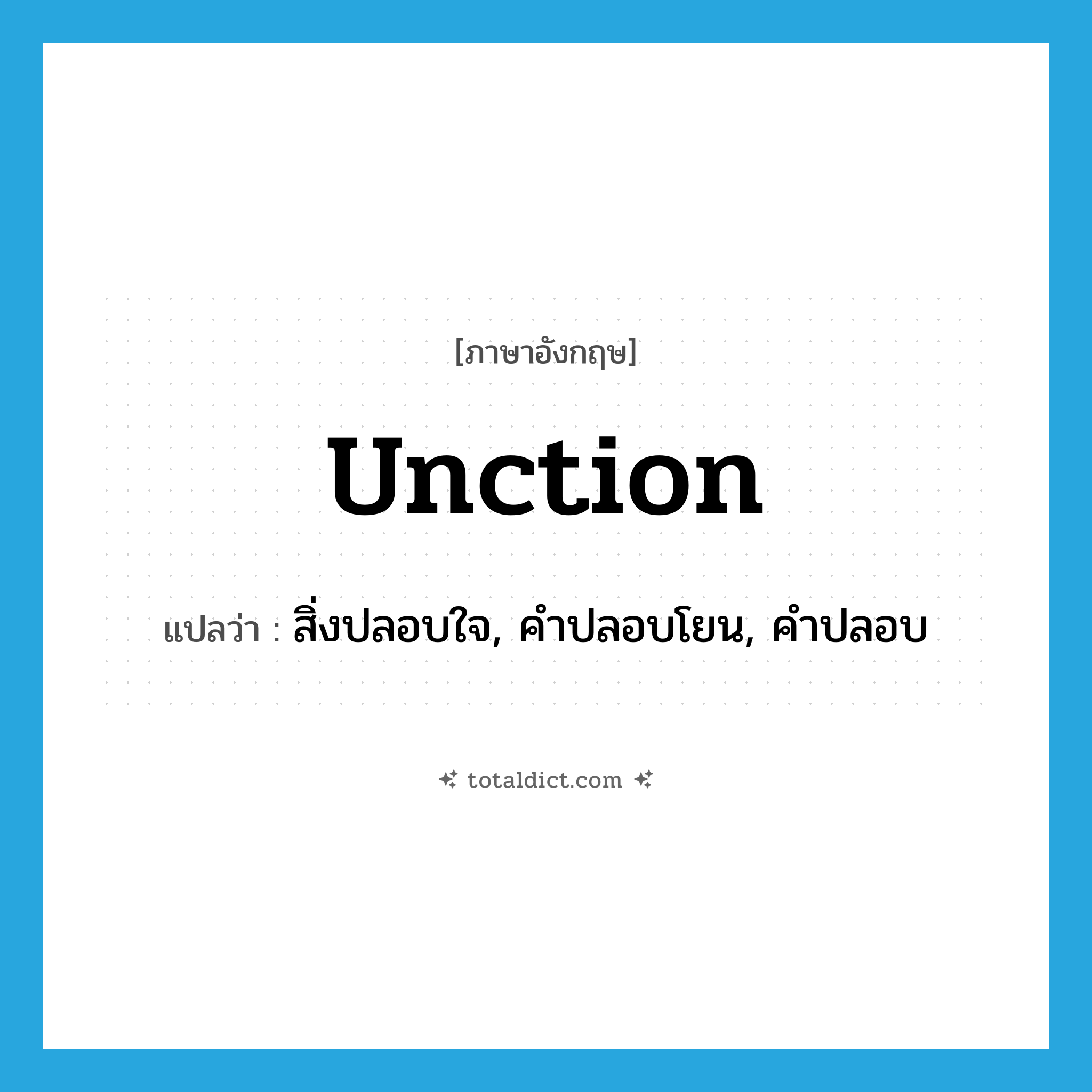 unction แปลว่า?, คำศัพท์ภาษาอังกฤษ unction แปลว่า สิ่งปลอบใจ, คำปลอบโยน, คำปลอบ ประเภท N หมวด N