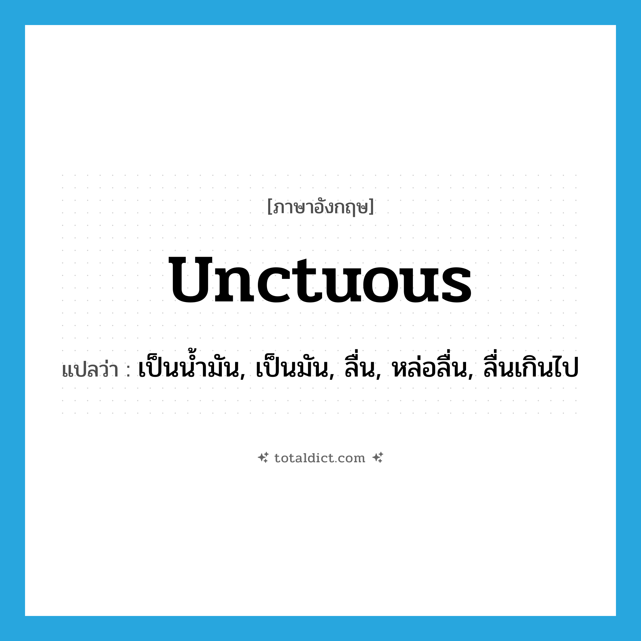 unctuous แปลว่า?, คำศัพท์ภาษาอังกฤษ unctuous แปลว่า เป็นน้ำมัน, เป็นมัน, ลื่น, หล่อลื่น, ลื่นเกินไป ประเภท ADJ หมวด ADJ