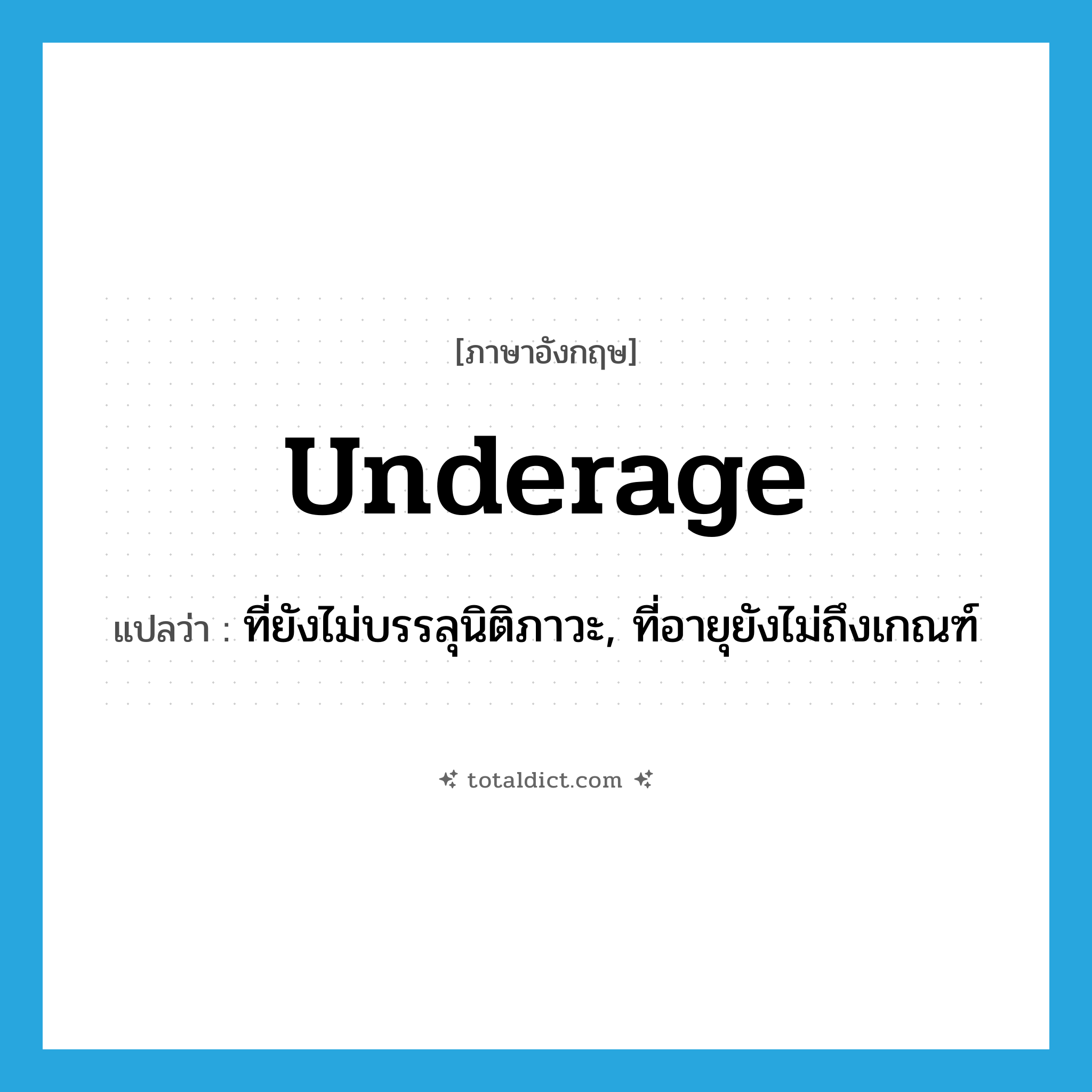 underage แปลว่า?, คำศัพท์ภาษาอังกฤษ underage แปลว่า ที่ยังไม่บรรลุนิติภาวะ, ที่อายุยังไม่ถึงเกณฑ์ ประเภท ADJ หมวด ADJ