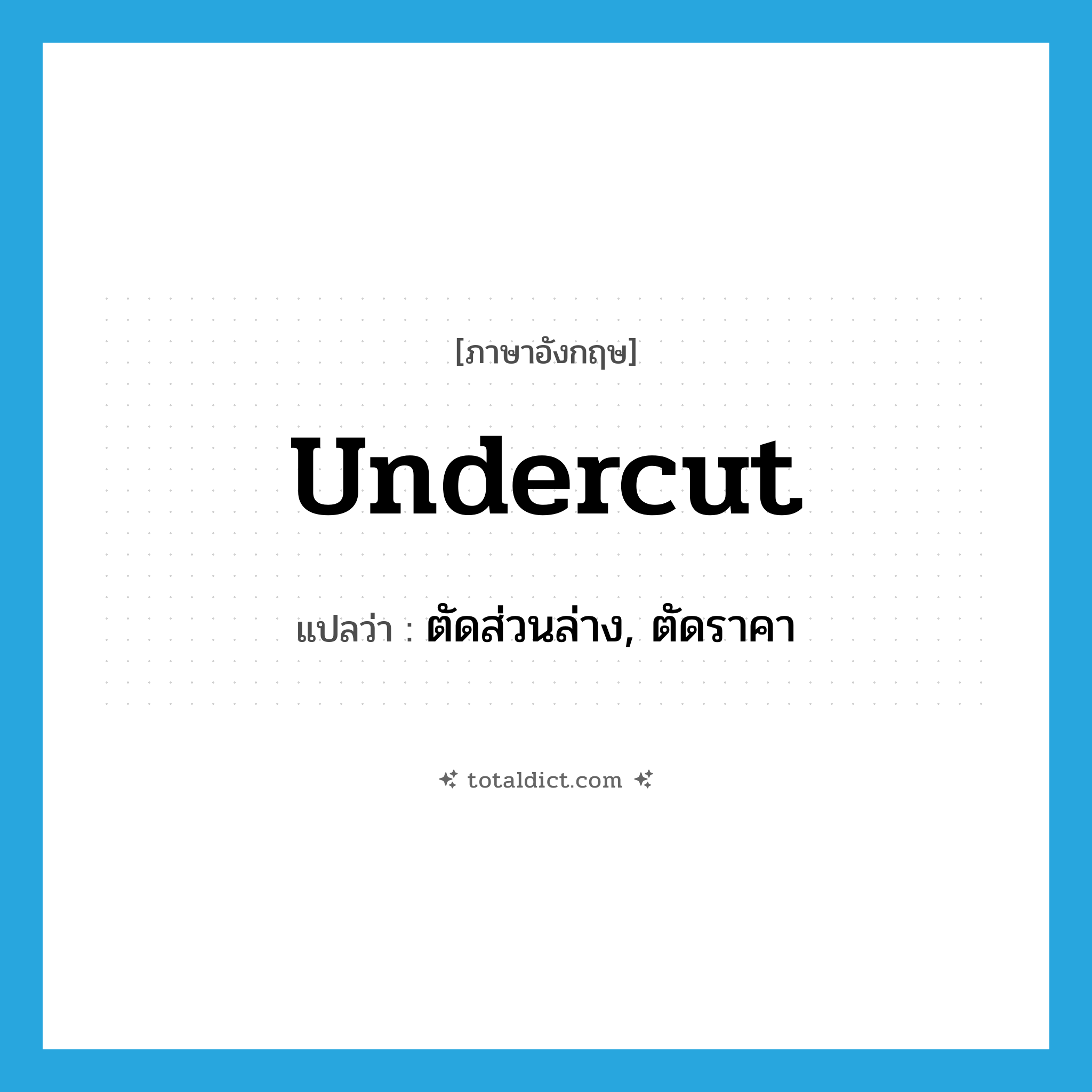 undercut แปลว่า?, คำศัพท์ภาษาอังกฤษ undercut แปลว่า ตัดส่วนล่าง, ตัดราคา ประเภท VI หมวด VI