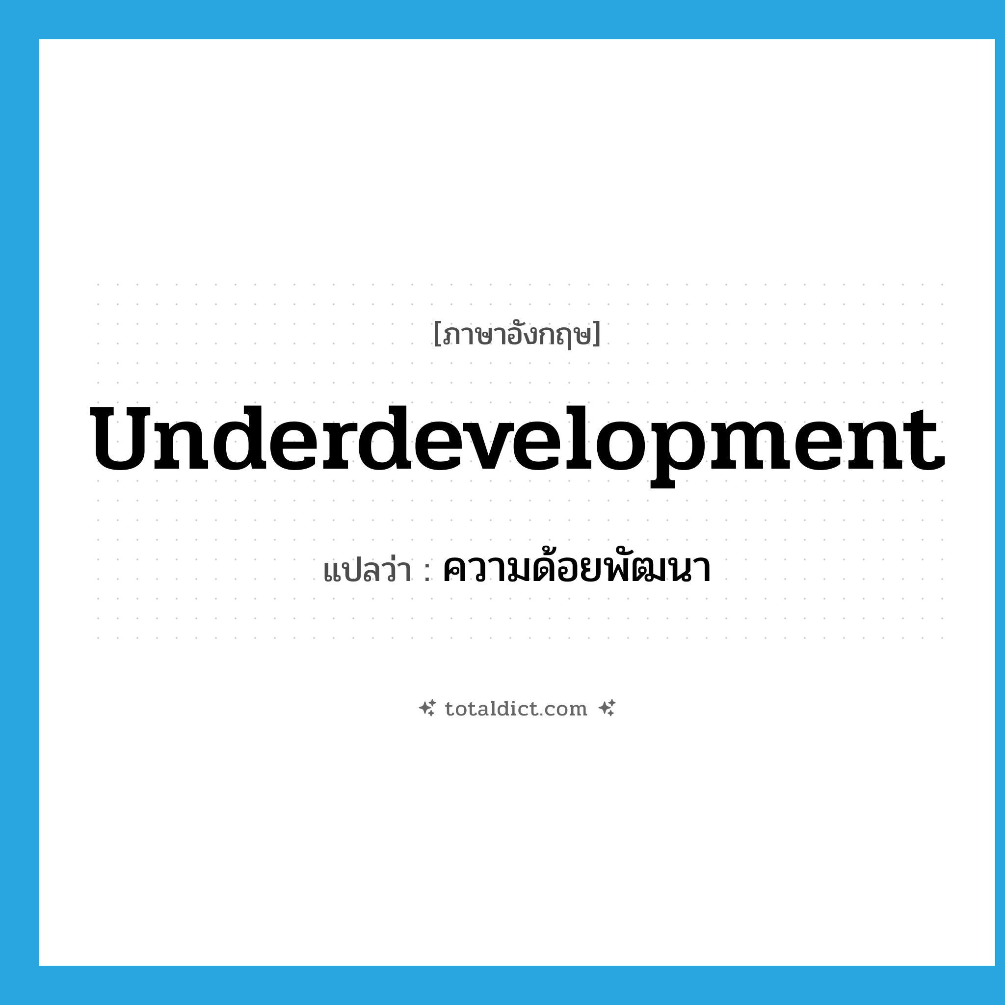 underdevelopment แปลว่า?, คำศัพท์ภาษาอังกฤษ underdevelopment แปลว่า ความด้อยพัฒนา ประเภท N หมวด N