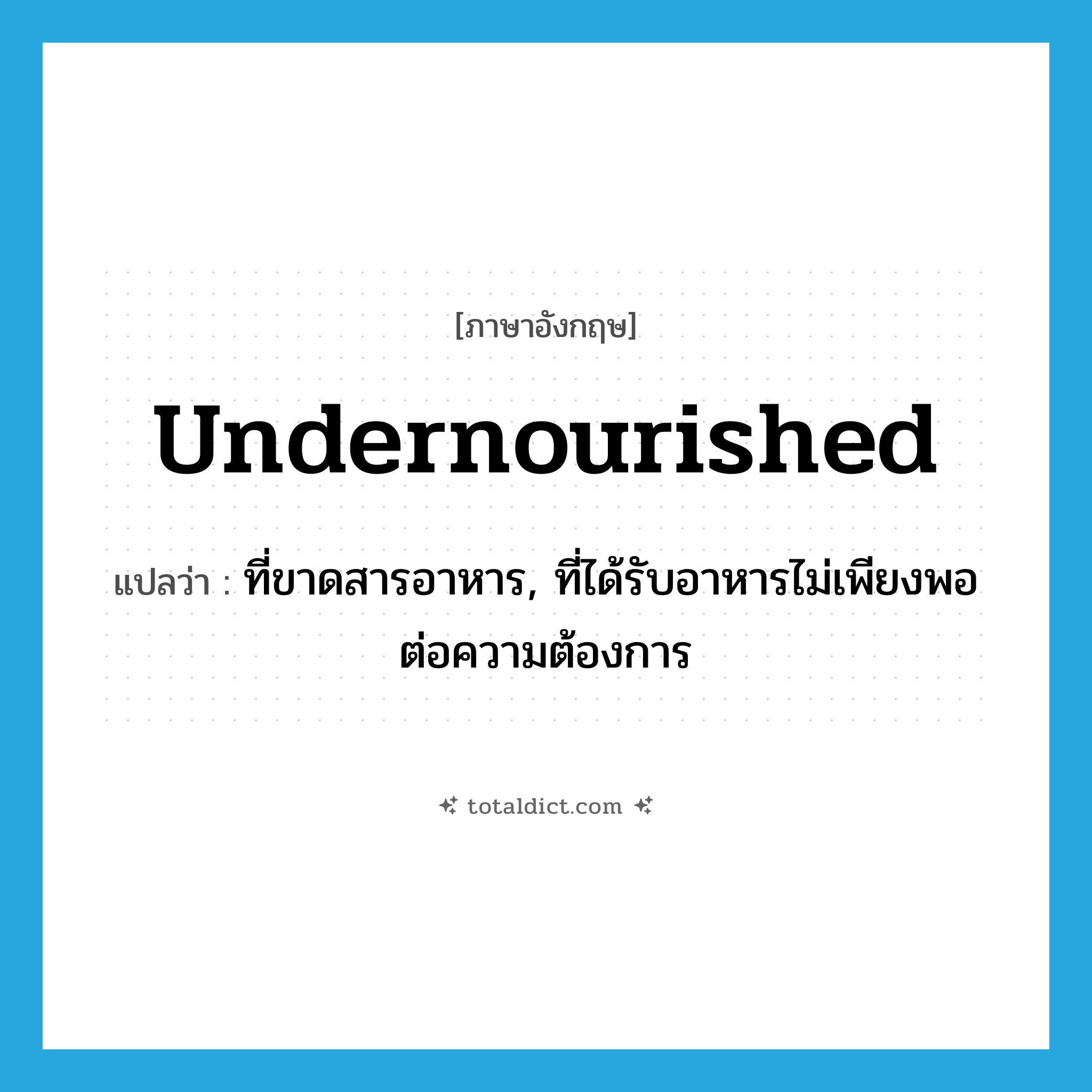 undernourished แปลว่า?, คำศัพท์ภาษาอังกฤษ undernourished แปลว่า ที่ขาดสารอาหาร, ที่ได้รับอาหารไม่เพียงพอต่อความต้องการ ประเภท ADJ หมวด ADJ
