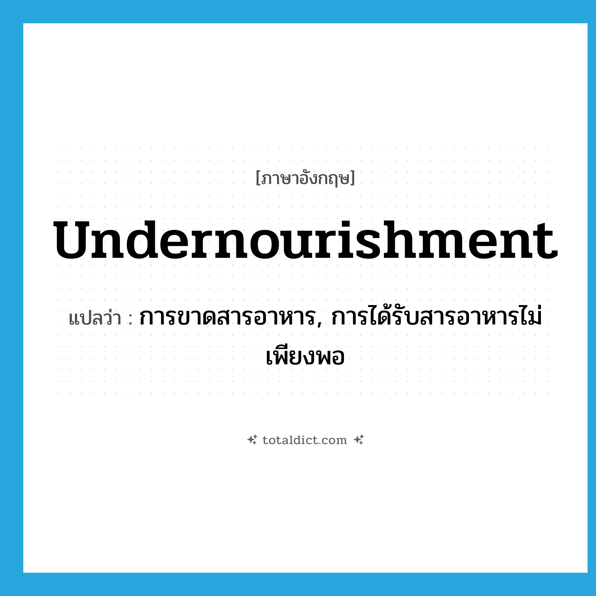undernourishment แปลว่า?, คำศัพท์ภาษาอังกฤษ undernourishment แปลว่า การขาดสารอาหาร, การได้รับสารอาหารไม่เพียงพอ ประเภท N หมวด N