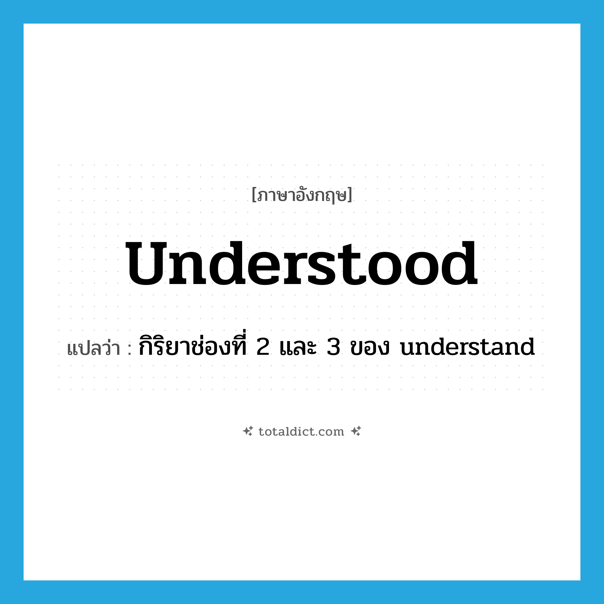 understood แปลว่า?, คำศัพท์ภาษาอังกฤษ understood แปลว่า กิริยาช่องที่ 2 และ 3 ของ understand ประเภท VT หมวด VT