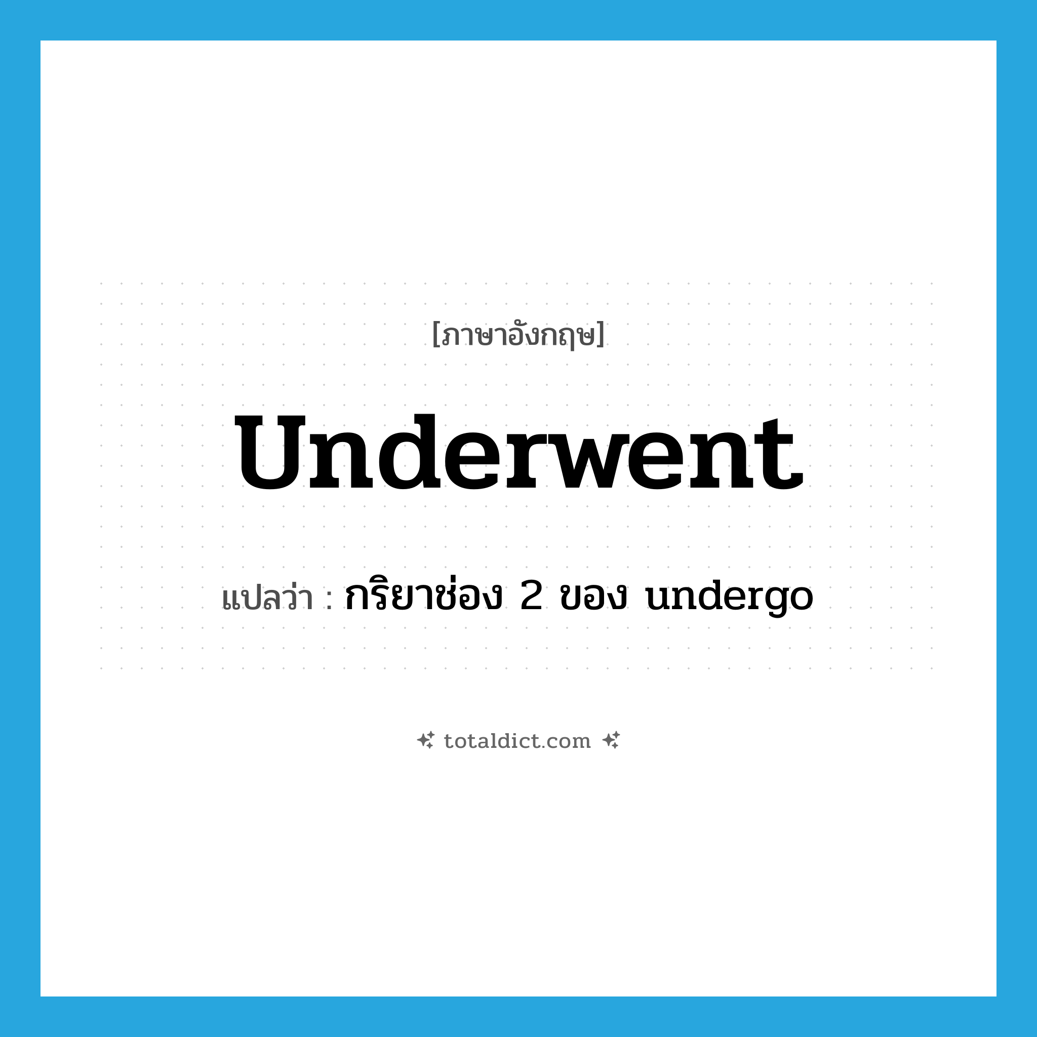 underwent แปลว่า?, คำศัพท์ภาษาอังกฤษ underwent แปลว่า กริยาช่อง 2 ของ undergo ประเภท VT หมวด VT