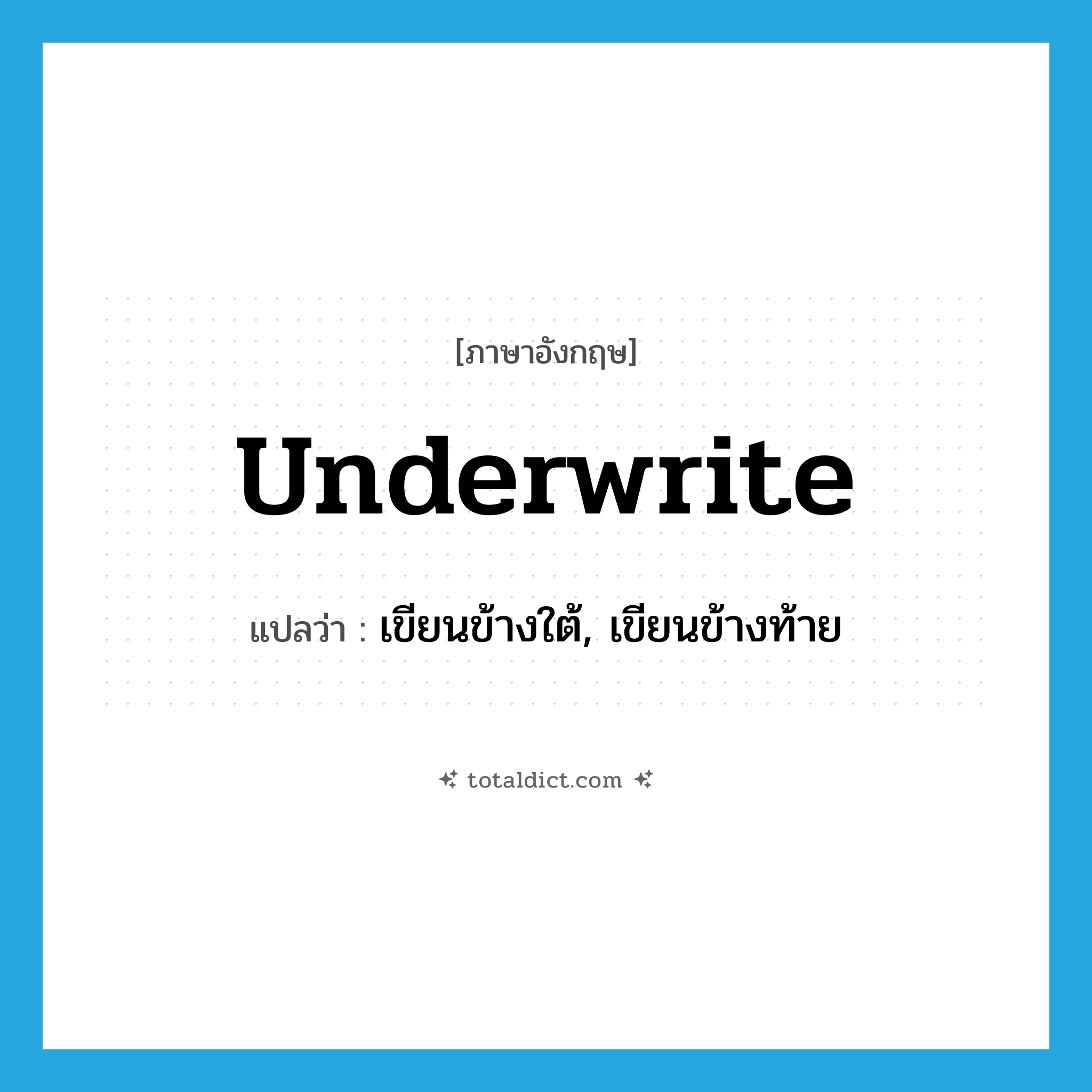 underwrite แปลว่า?, คำศัพท์ภาษาอังกฤษ underwrite แปลว่า เขียนข้างใต้, เขียนข้างท้าย ประเภท VT หมวด VT